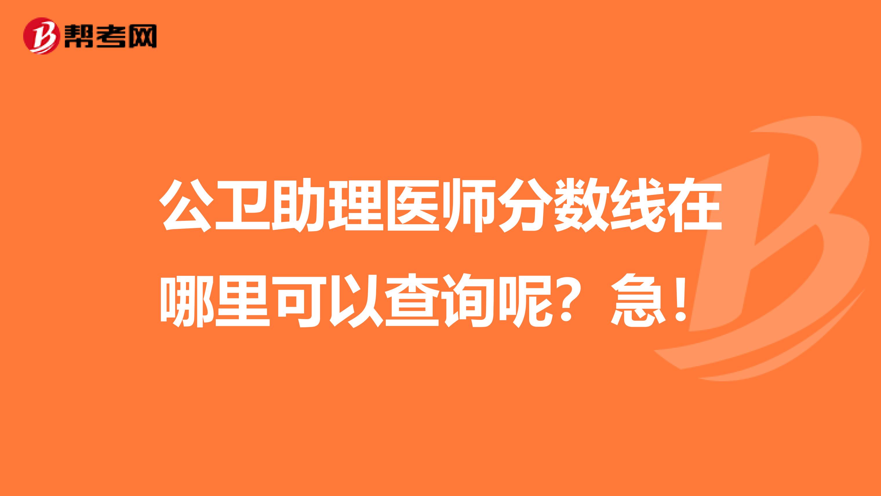公衛(wèi)助理醫(yī)師分數(shù)線在哪里可以查詢呢？急！