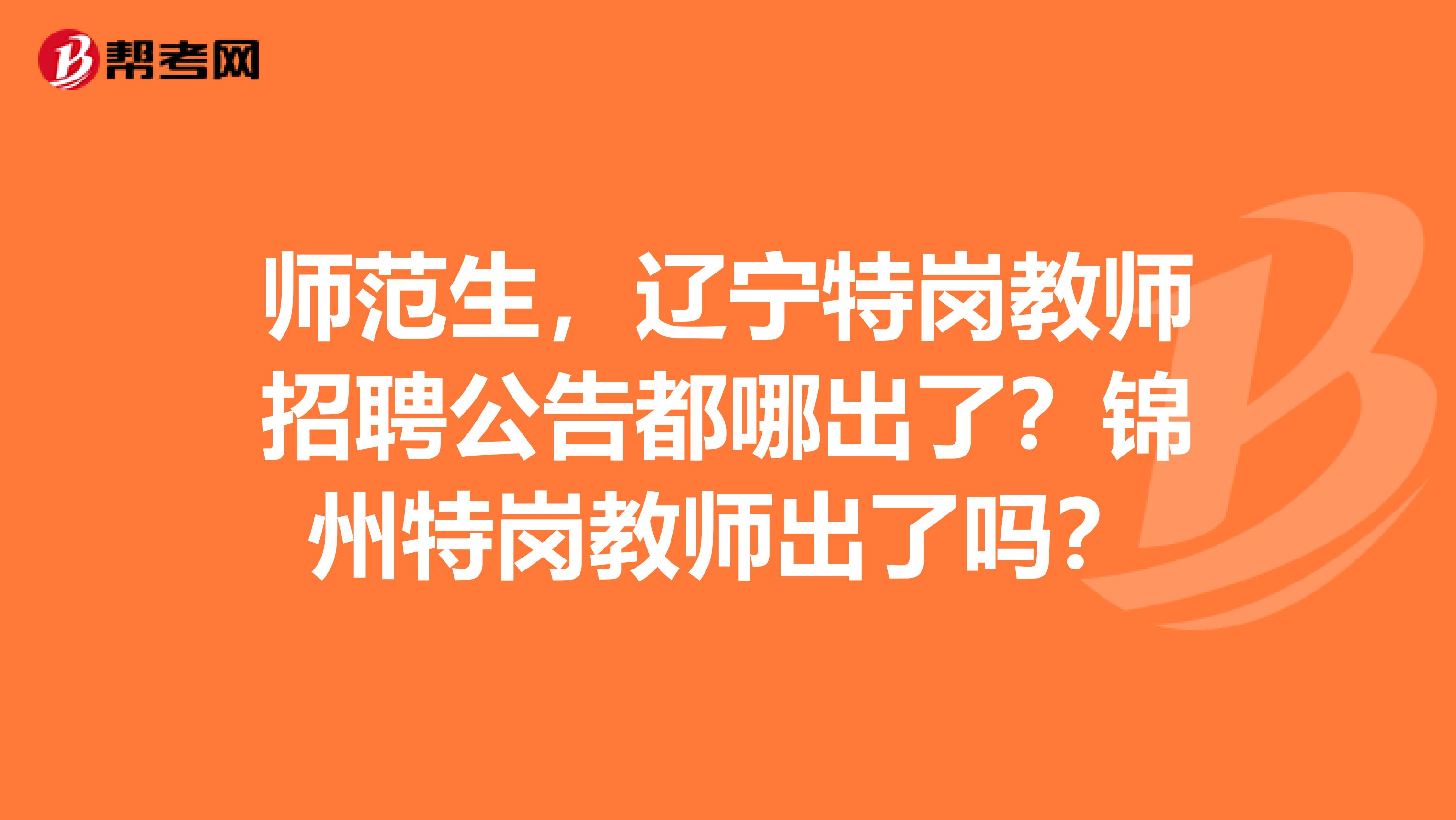 师范生,辽宁特岗教师招聘公告都哪出了?锦州特岗教师出了吗?