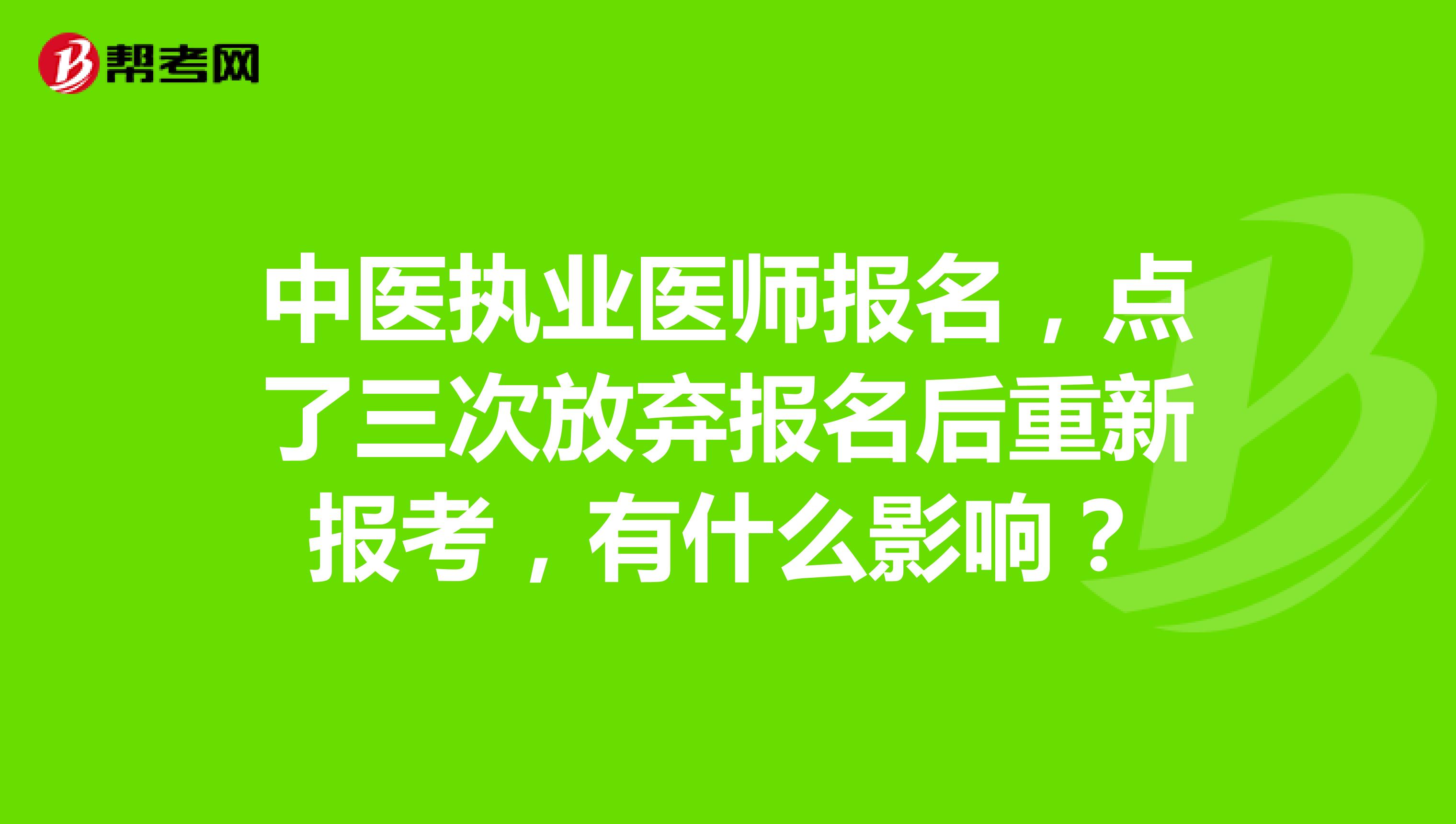 中医执业医师报名，点了三次放弃报名后重新报考，有什么影响？