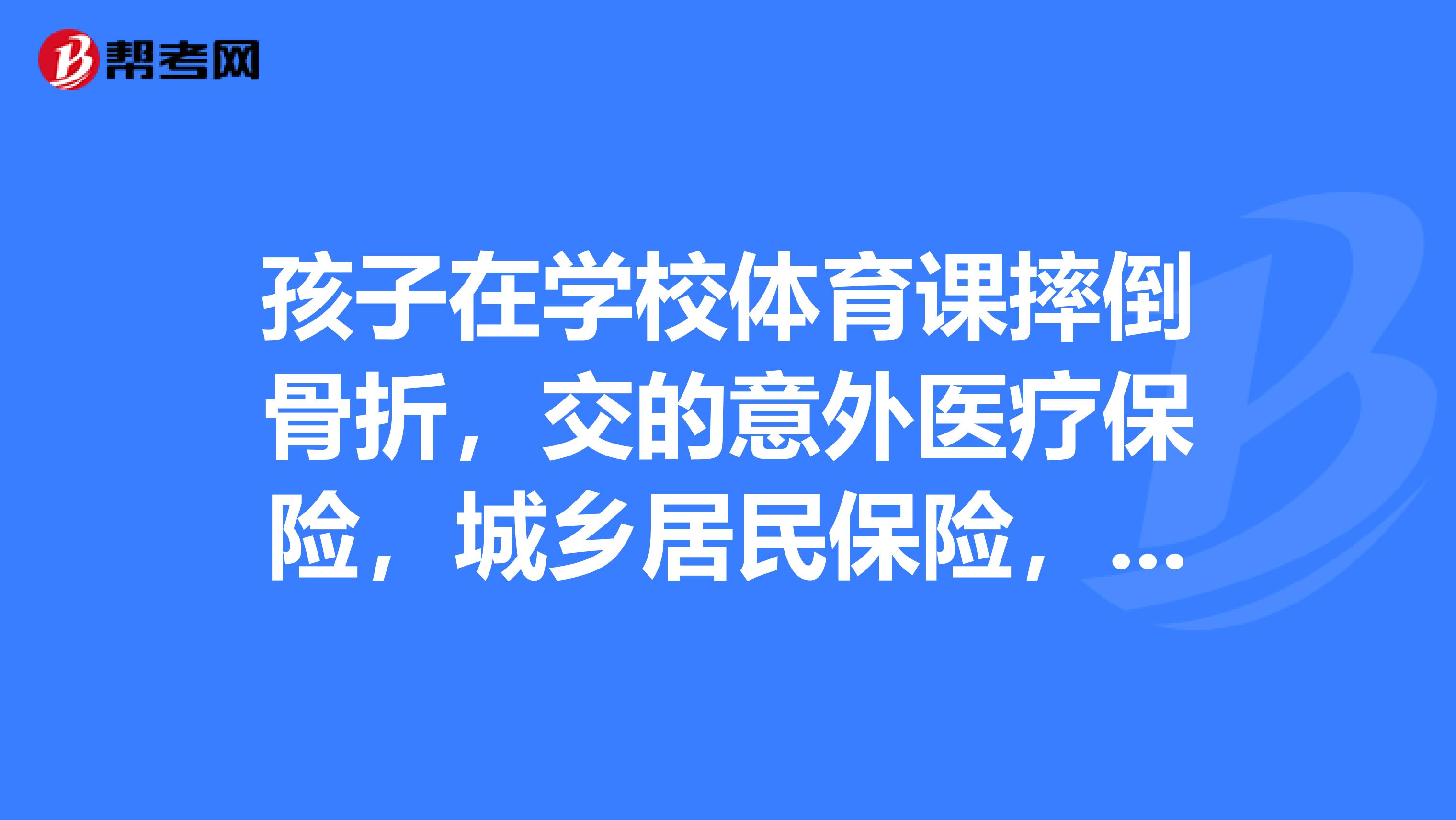 孩子在学校体育课摔倒骨折,交的意外医疗保险,城乡居民保险,该怎么弄