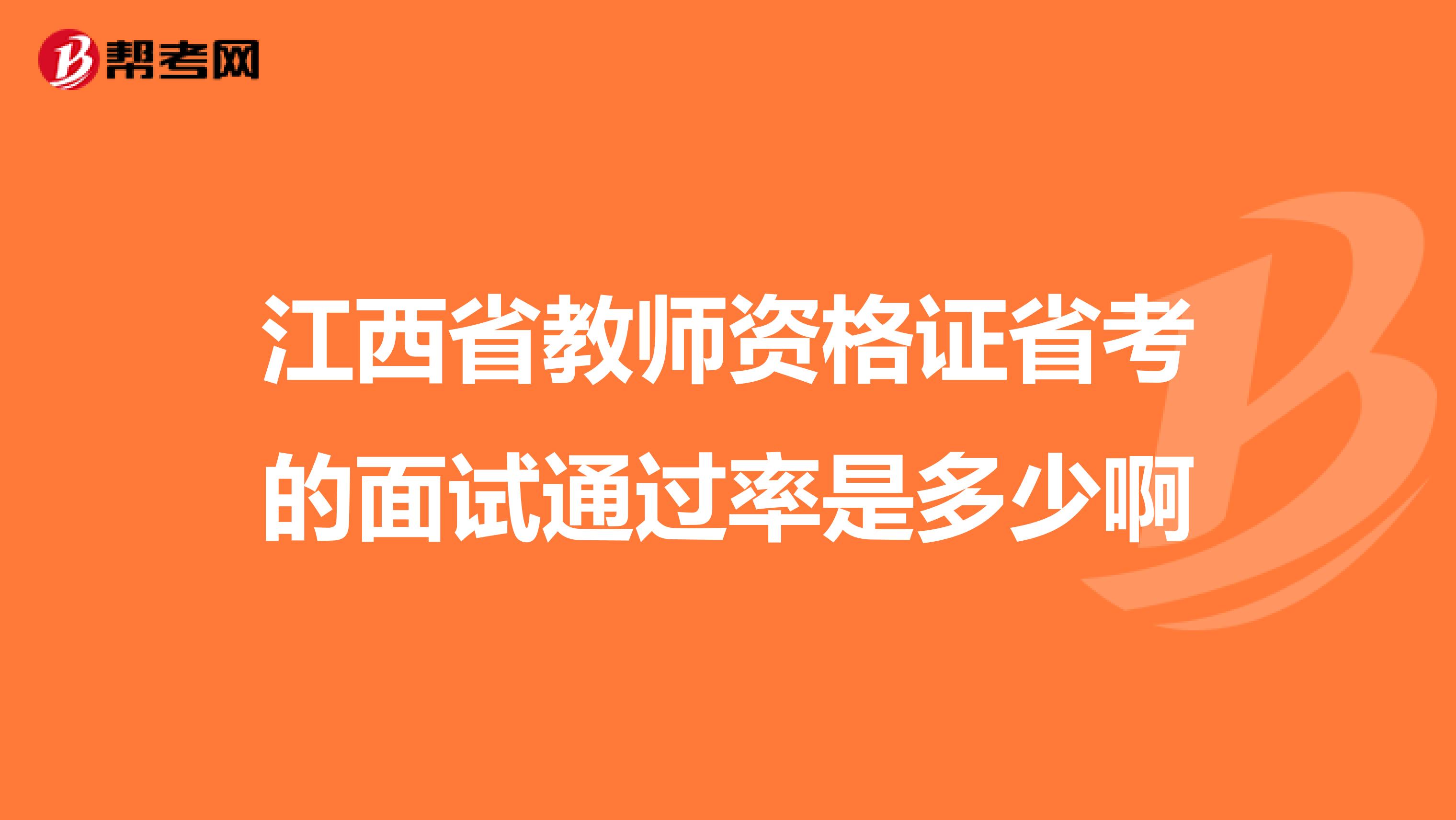 江西省教师资格证省考的面试通过率是多少啊