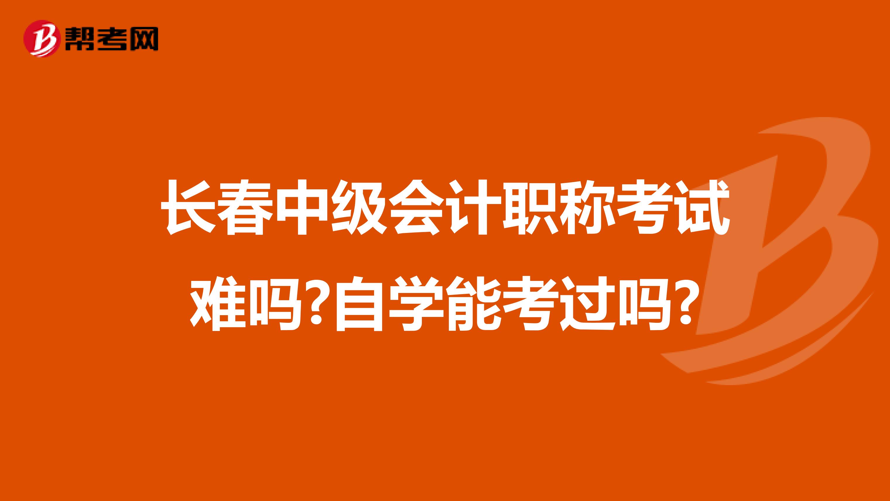 长春中级会计职称考试难吗?自学能考过吗?