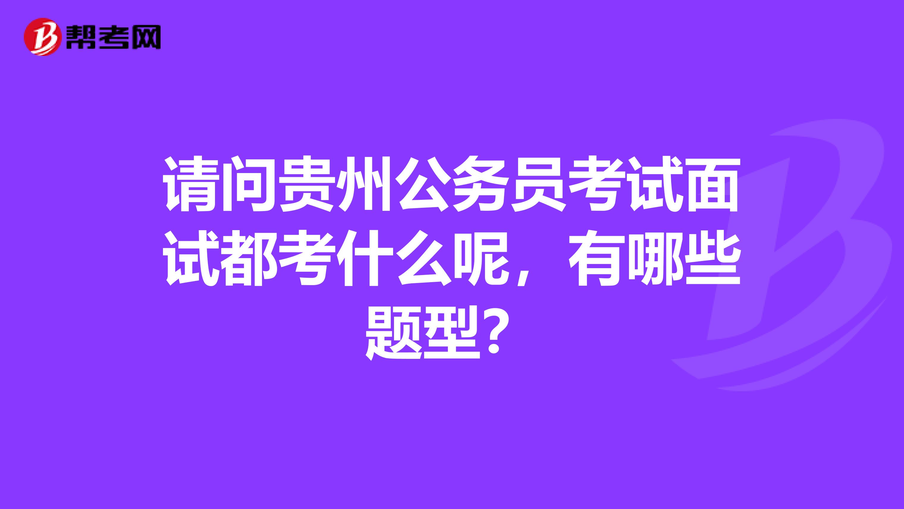 请问贵州公务员考试面试都考什么呢,有哪些题型?