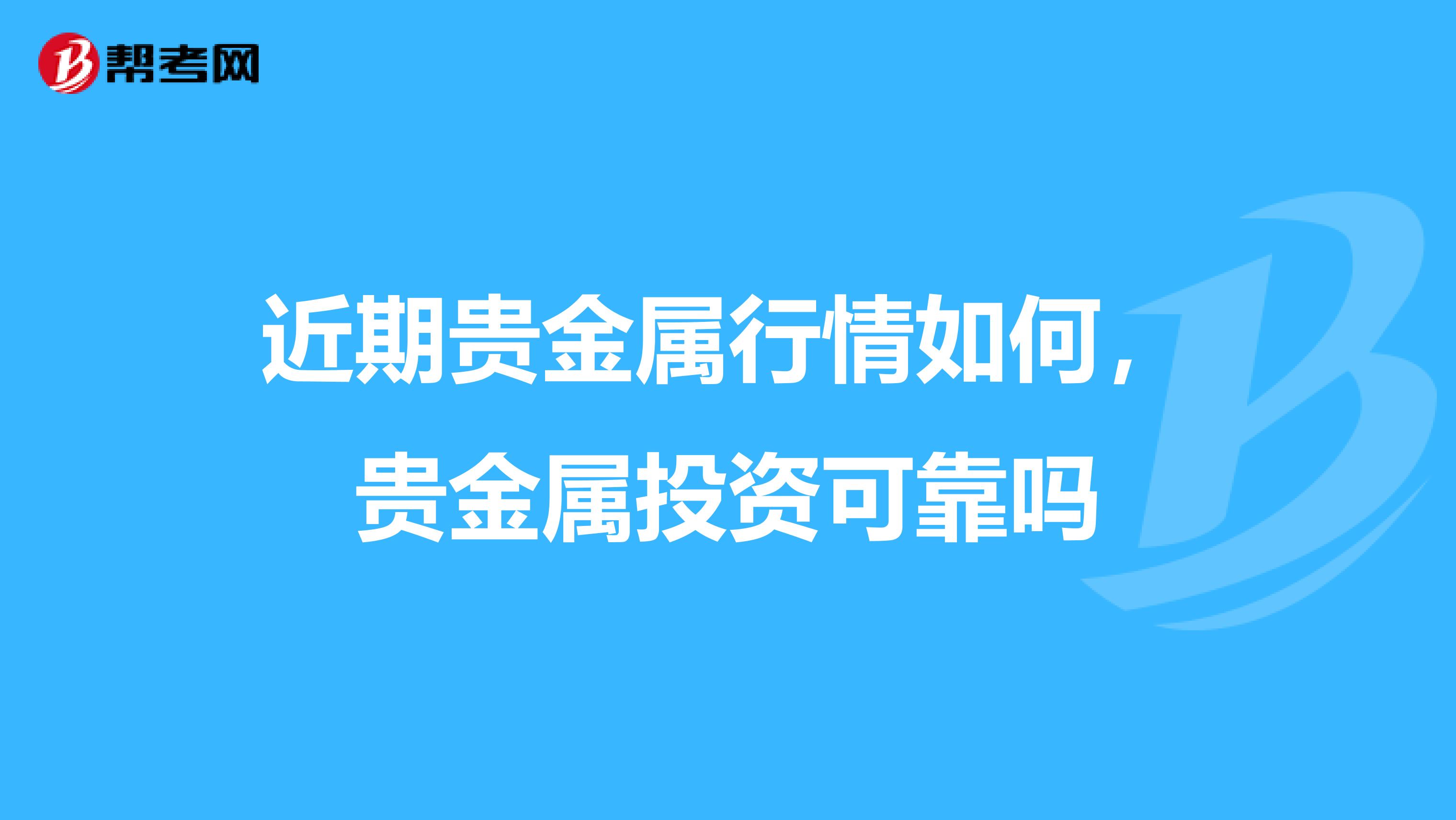 近期贵金属行情如何，贵金属投资可靠吗