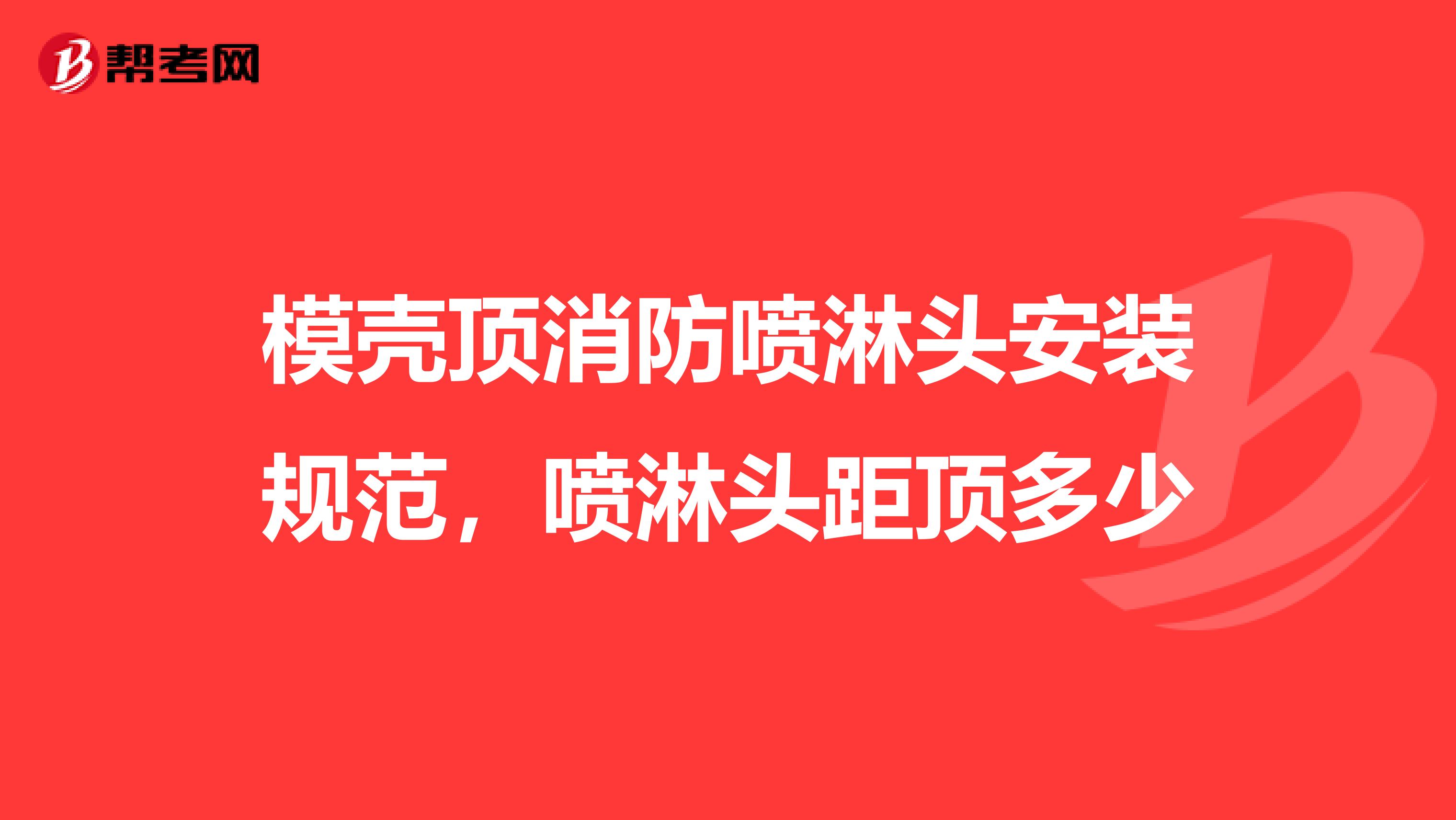 模壳顶消防喷淋头安装规范,喷淋头距顶多少