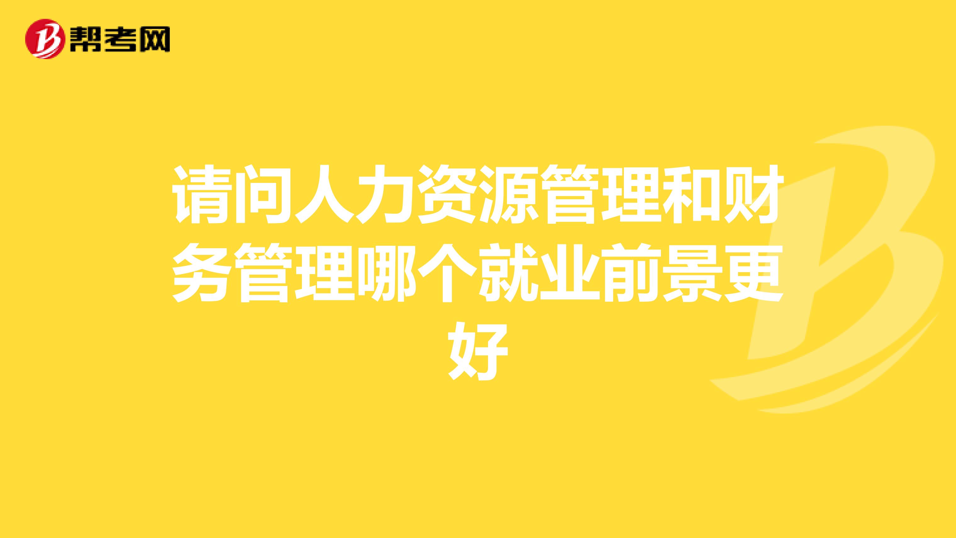 请问人力资源管理和财务管理哪个就业前景更好