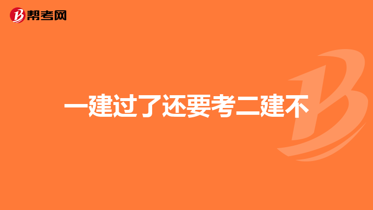 一建过了还要考二建不