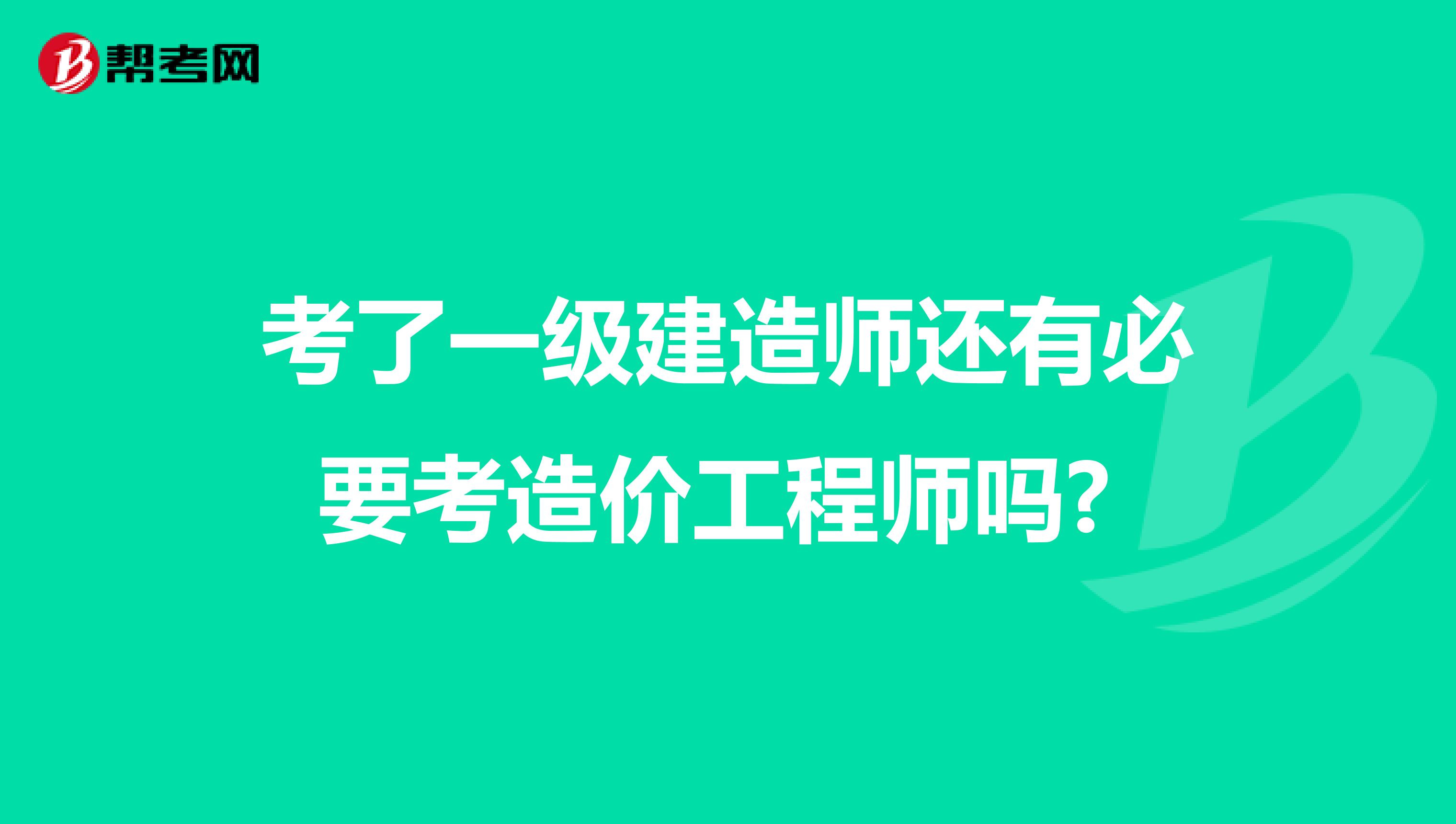 考了一级建造师还有必要考造价工程师吗?