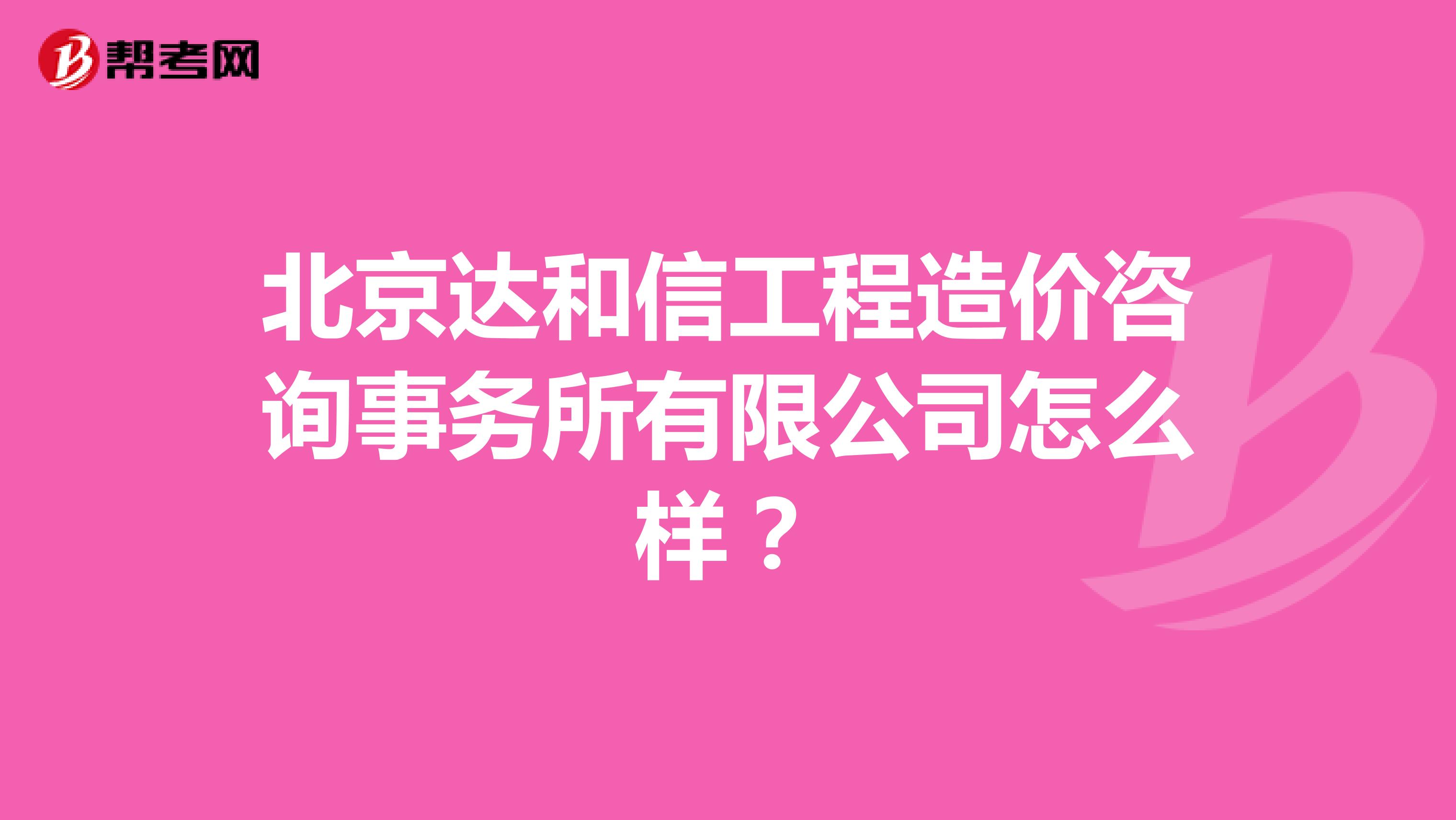 北京达和信工程造价咨询事务所有限公司怎么样？