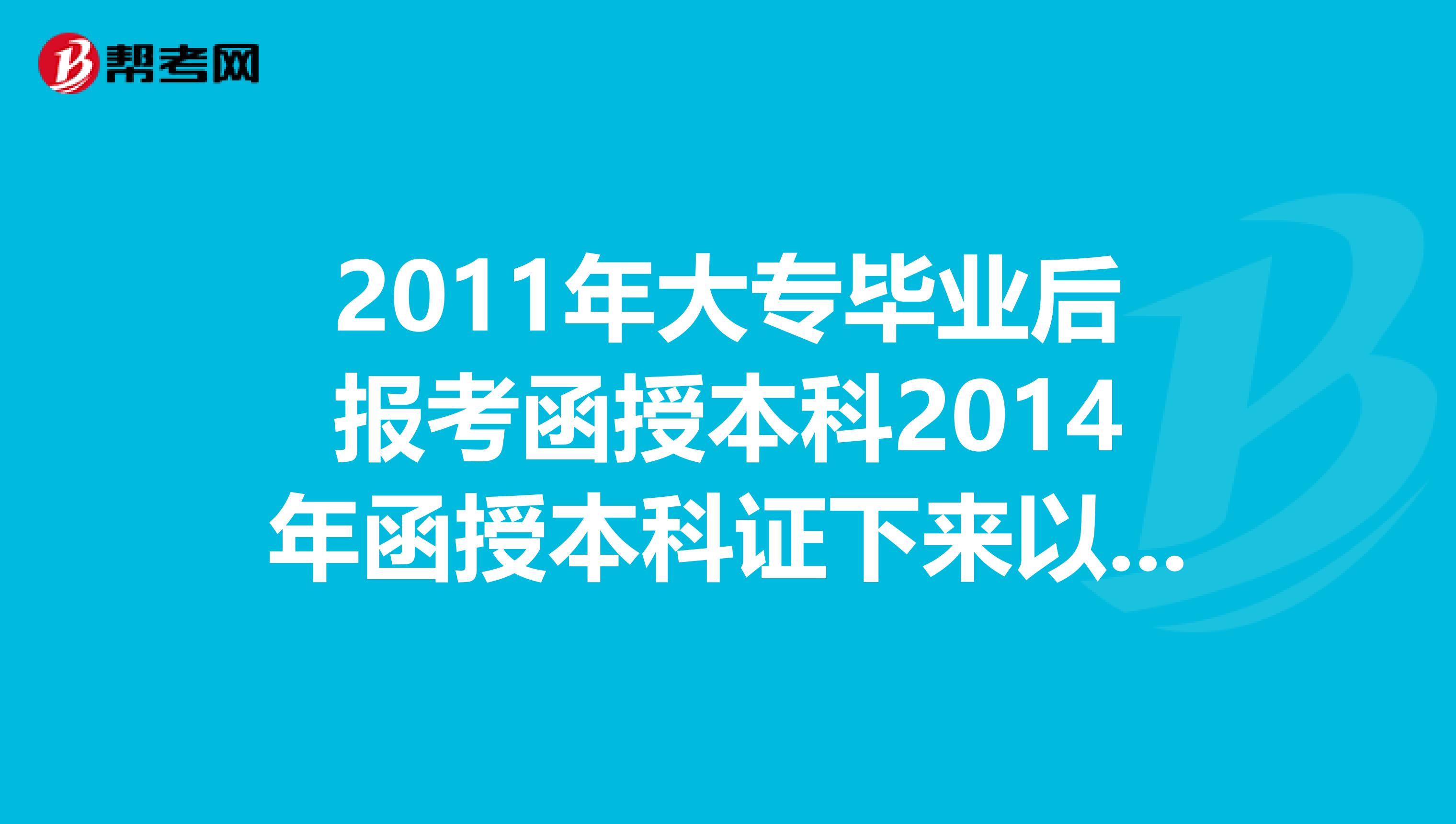 2011年大专毕业后报考函授本科2014年函授本科证下来以后可以报考安全工程师？？