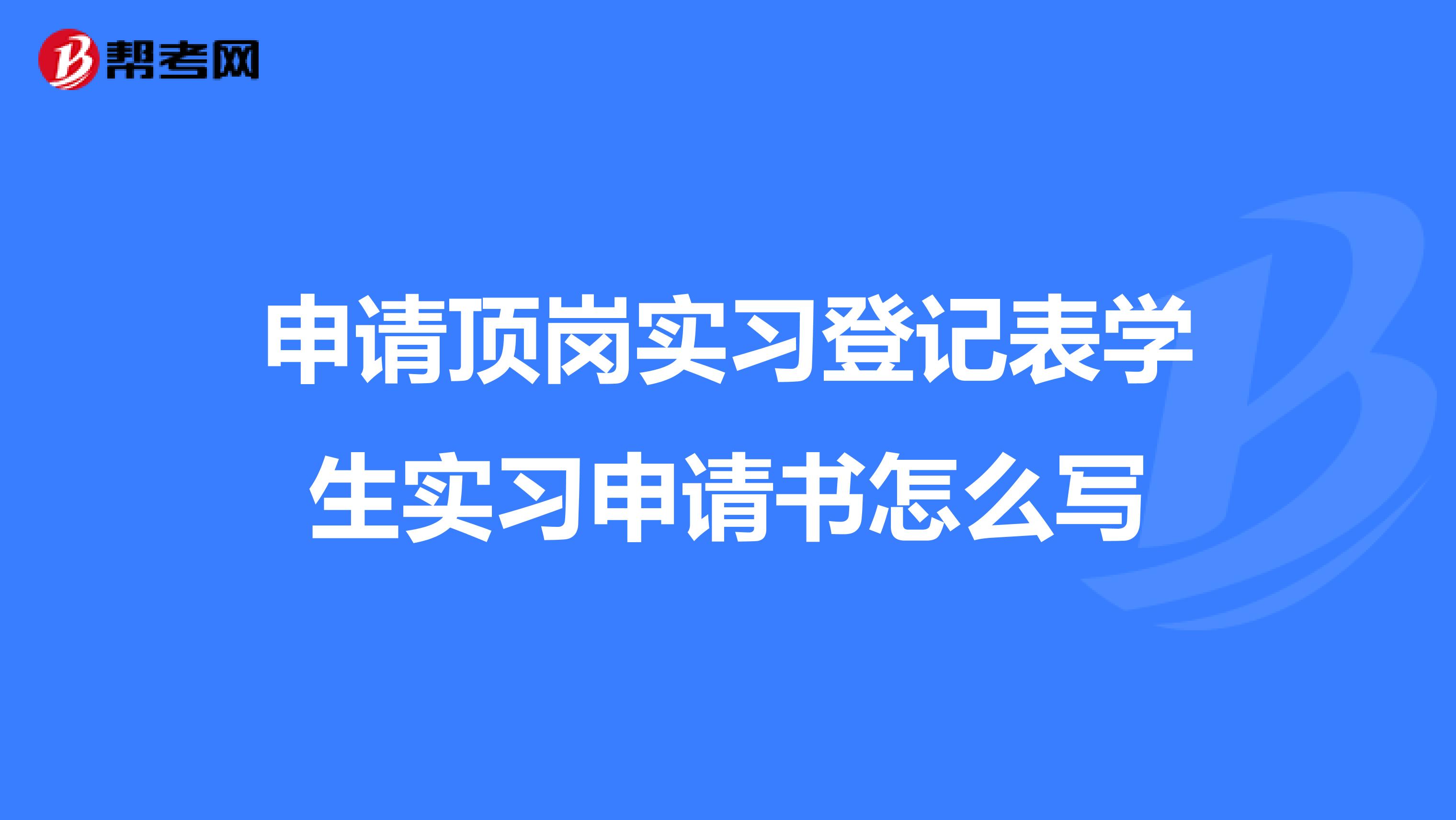 申请顶岗实习登记表学生实习申请书怎么写