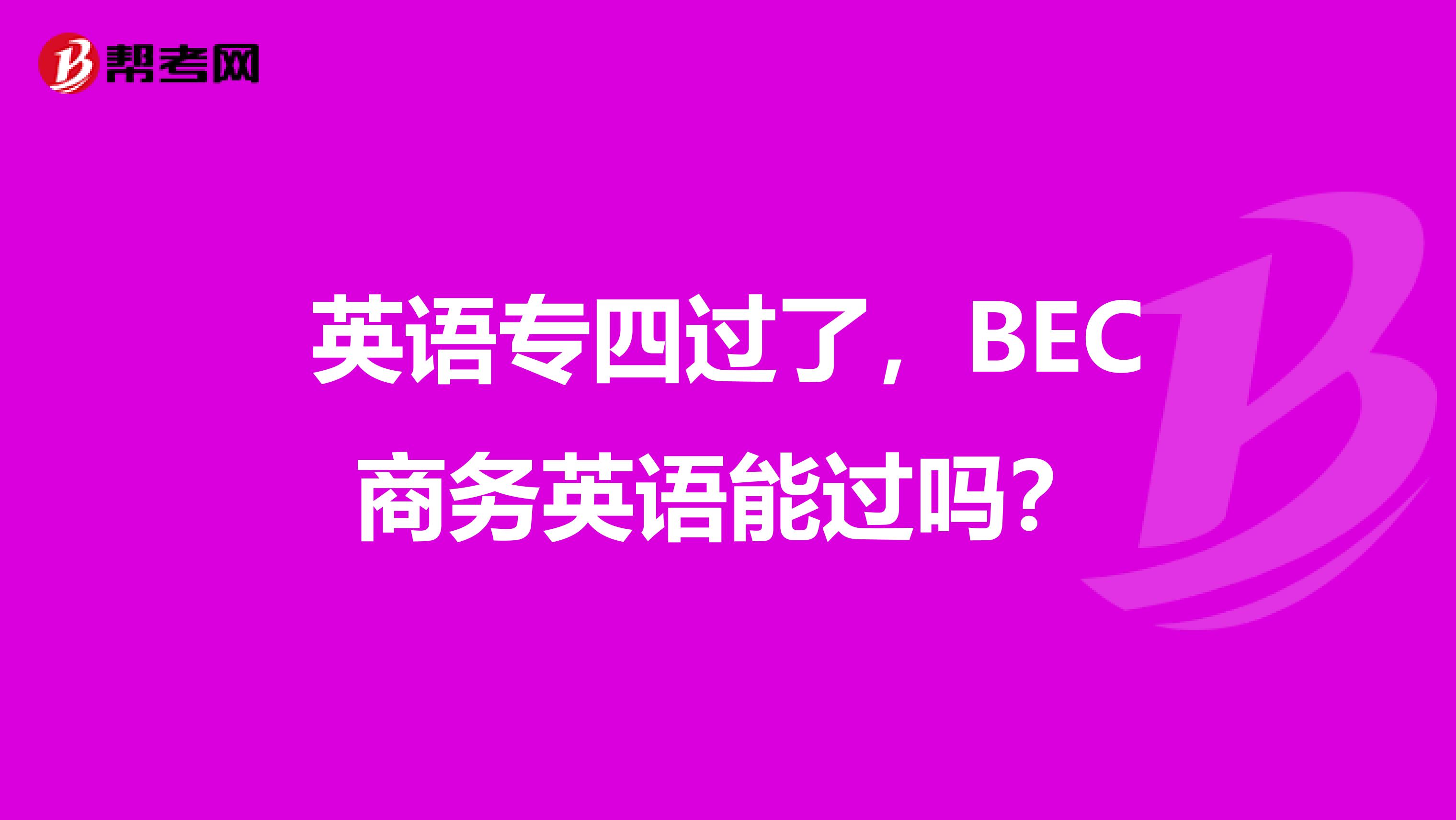 英语专四过了，BEC商务英语能过吗？