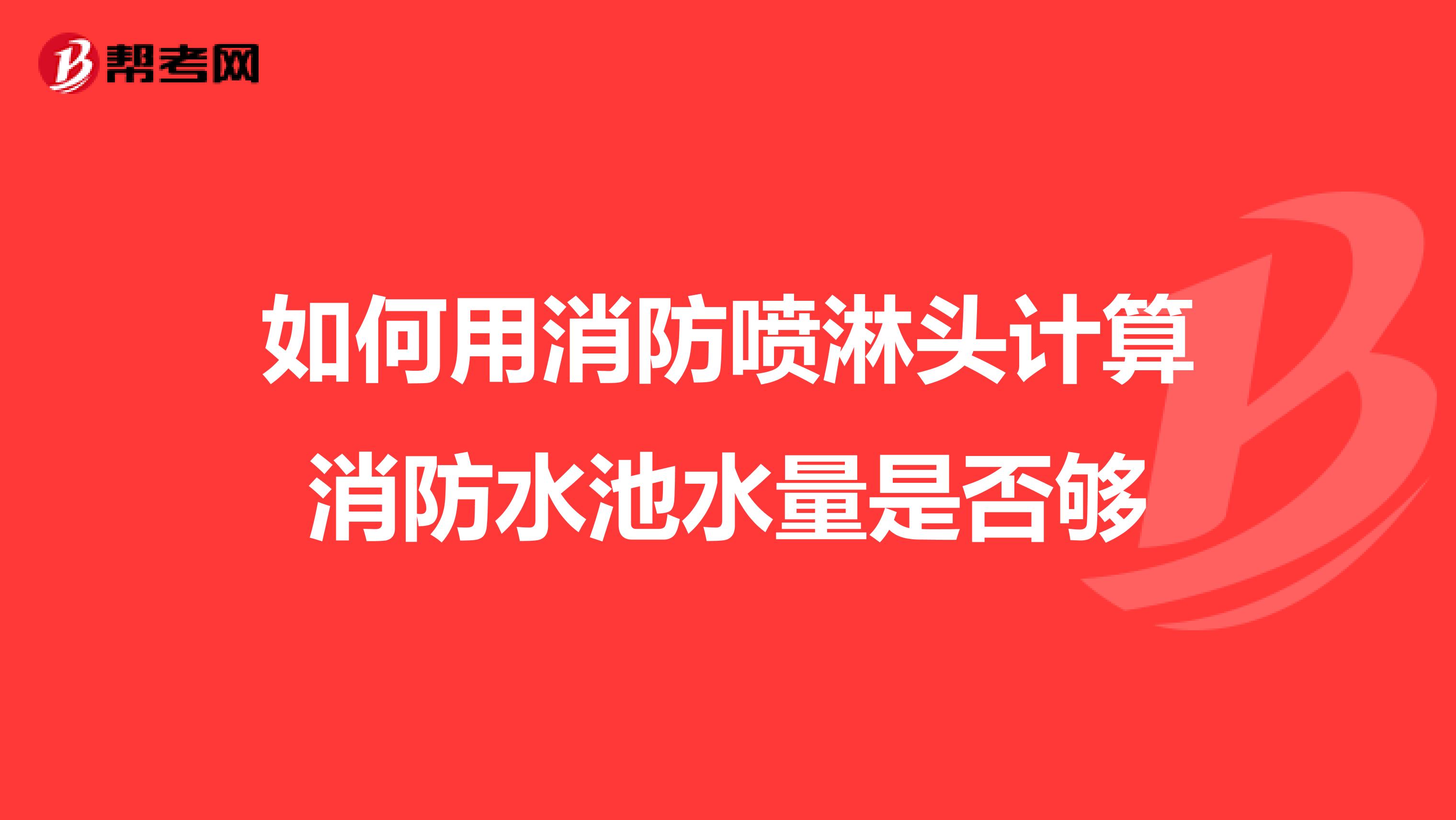 如何用消防喷淋头计算消防水池水量是否够