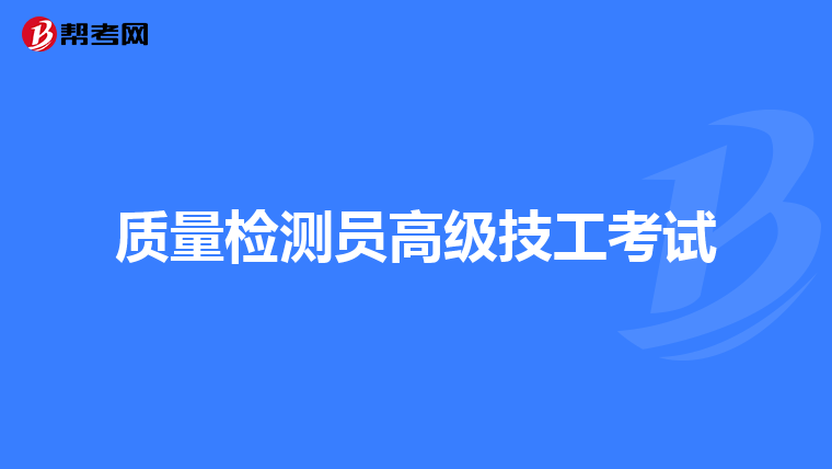质量检测员高级技工考试