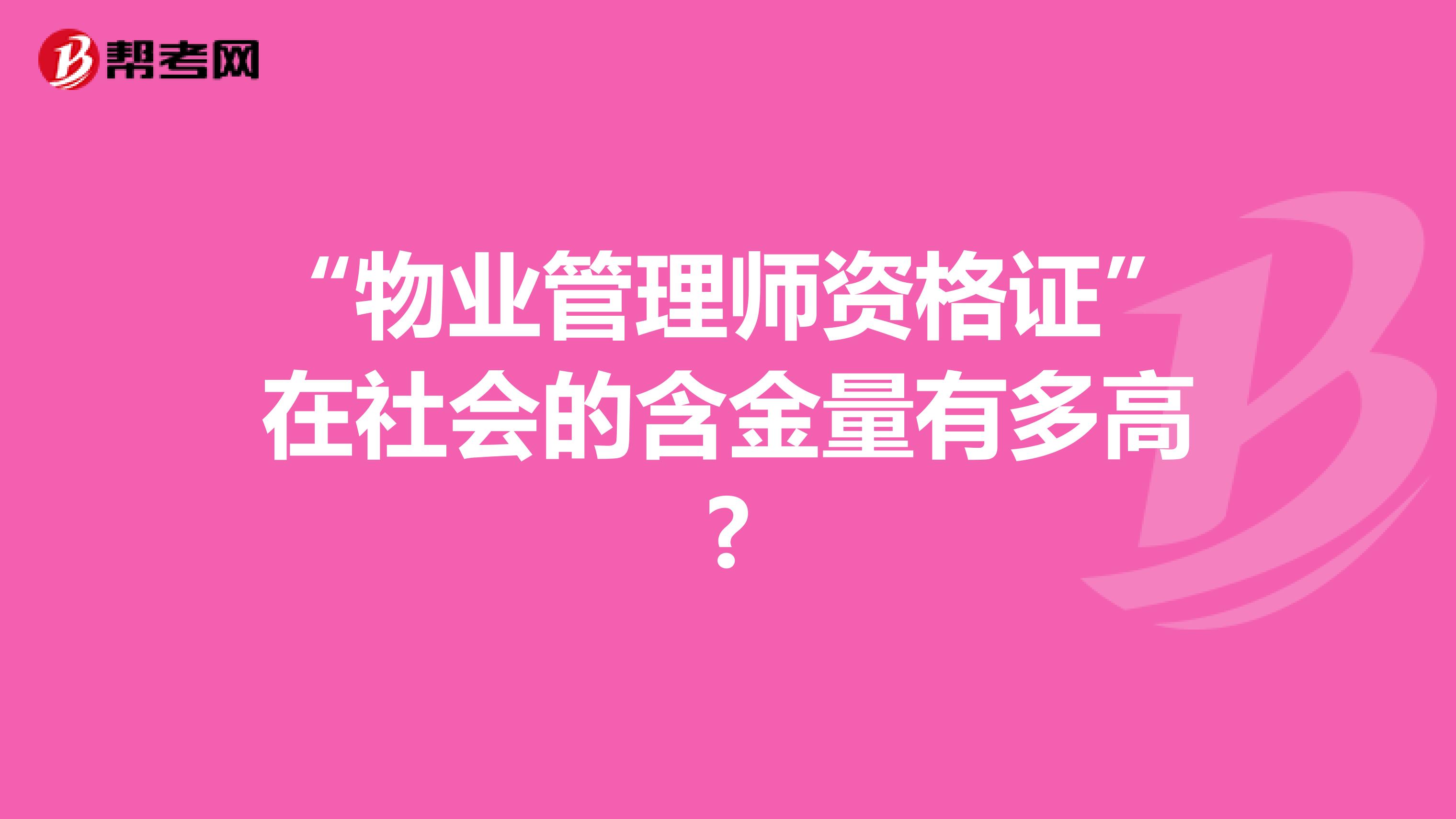 “物业管理师资格证”在社会的含金量有多高?