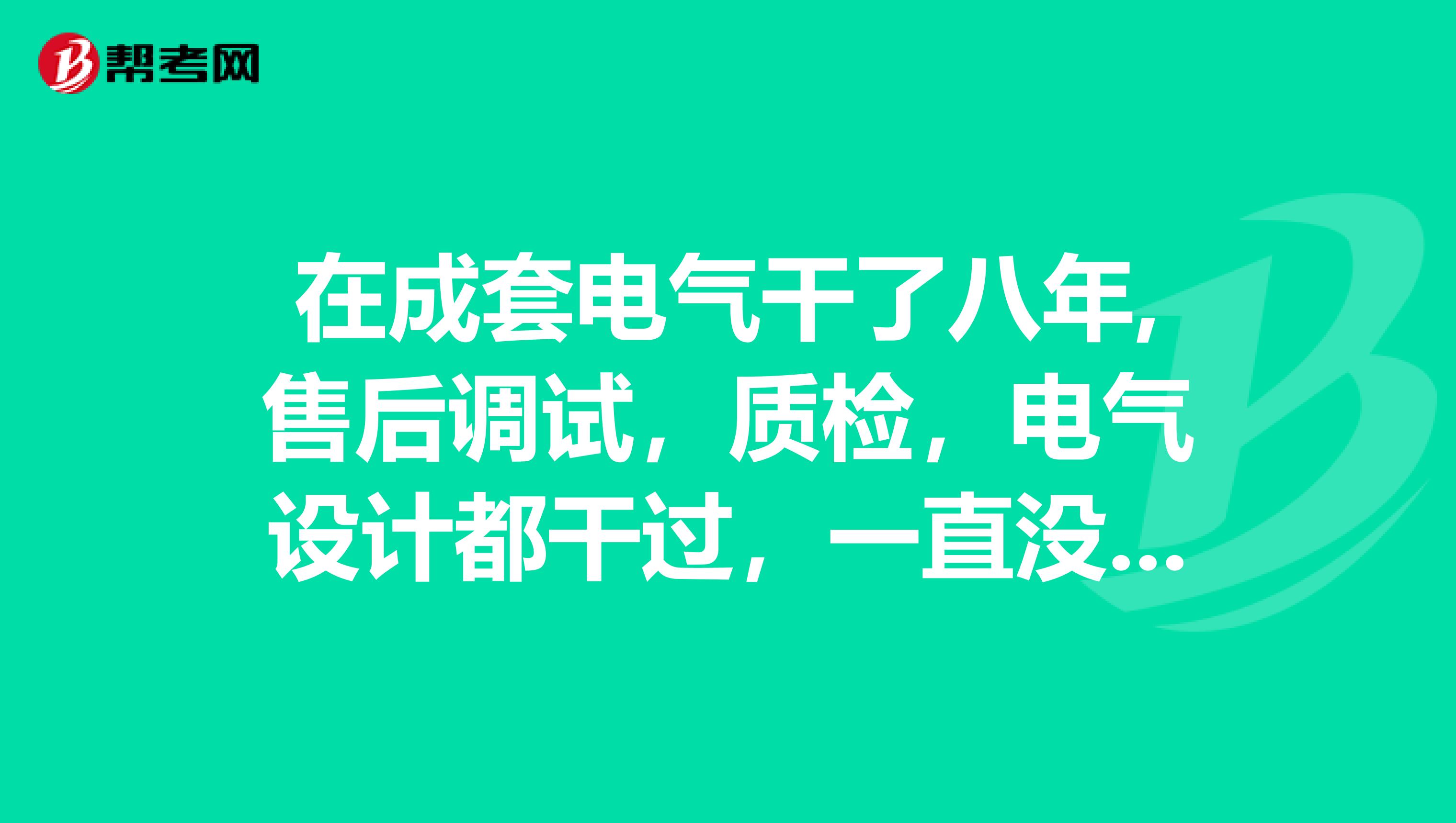 在成套电气干了八年,售后调试，质检，电气设计都干过，一直没考电力方面的证,现考几个证，具体步骤是？