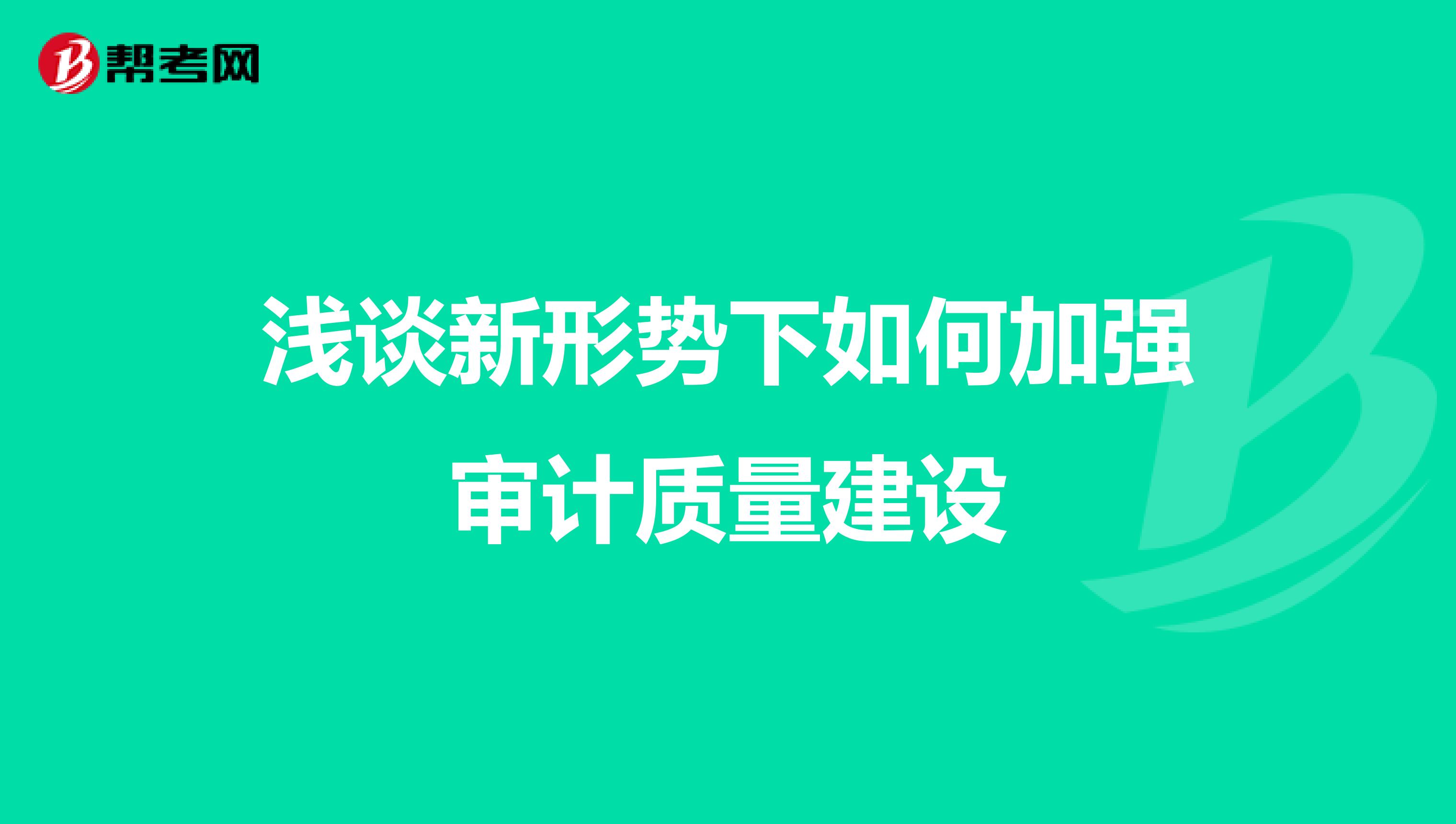 浅谈新形势下如何加强审计质量建设