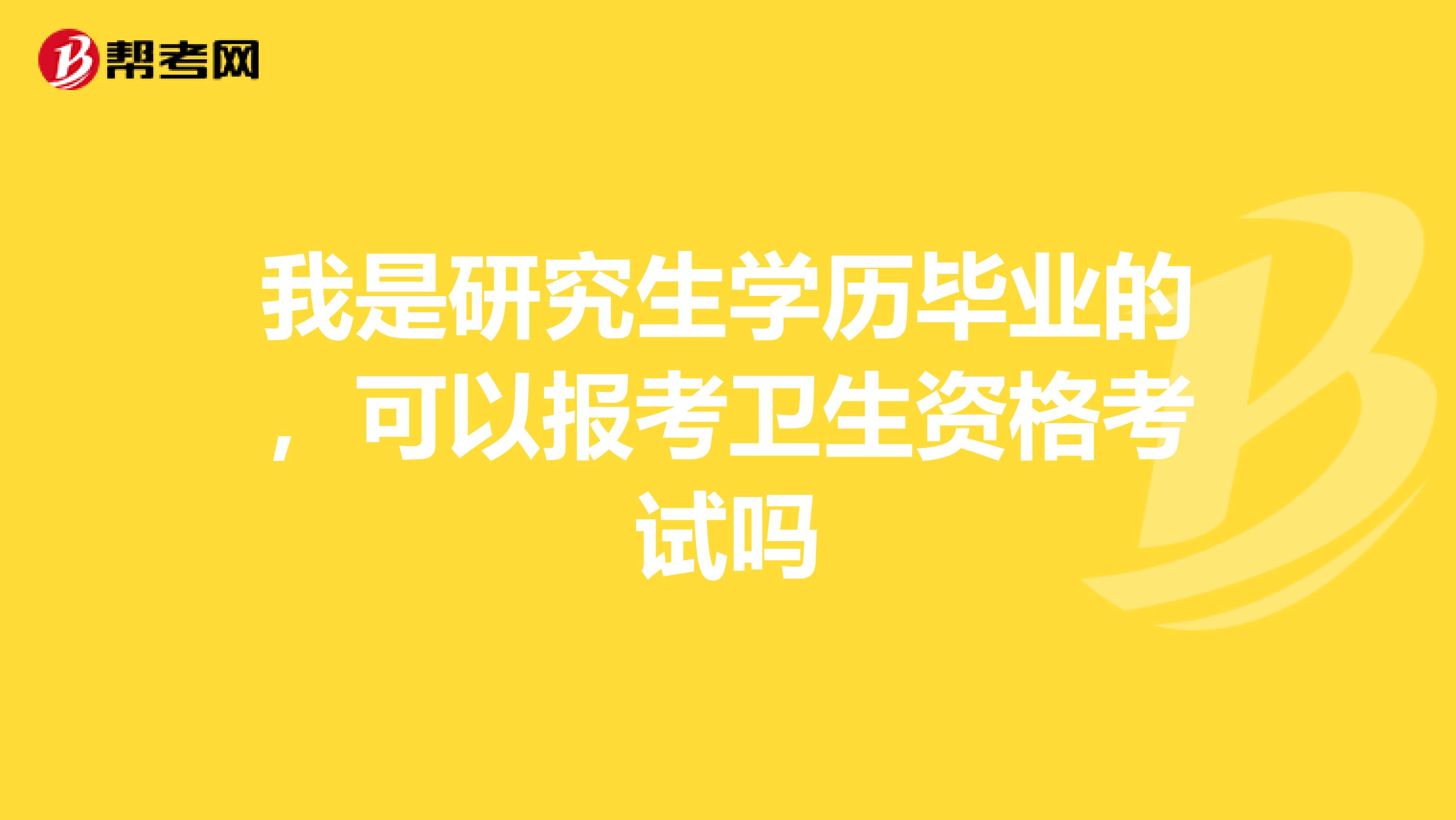 我是研究生学历毕业的,可以报考卫生资格考试吗
