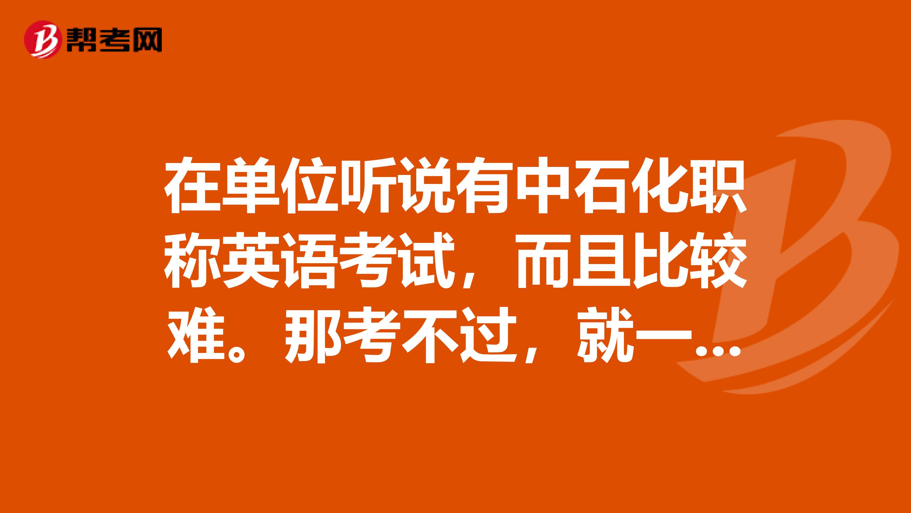 在单位听说有中石化职称英语考试，而且比较难。那考不过，就一直不能晋升吗？心累