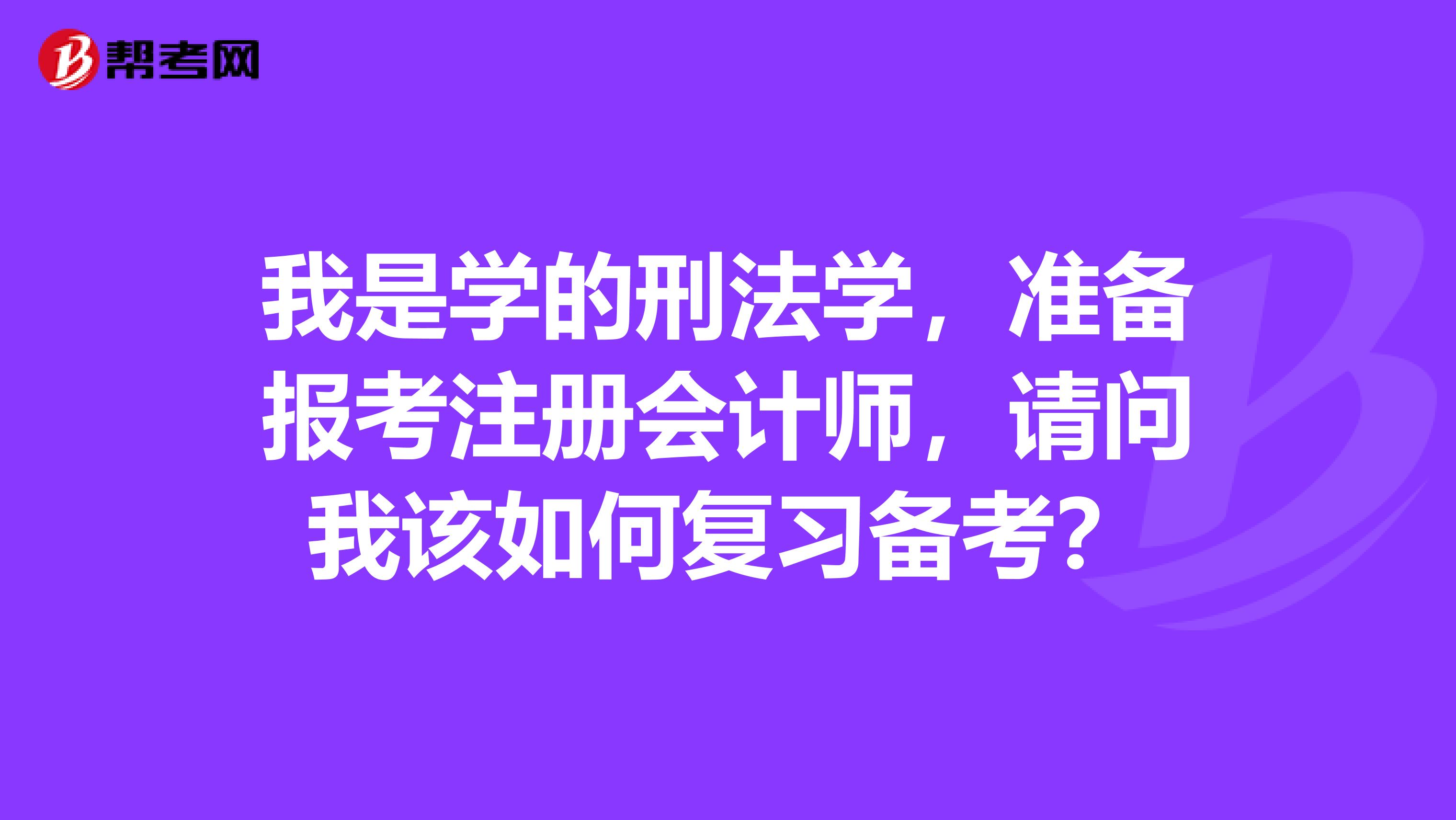 我是學的刑法學，準備報考注冊會計師，請問我該如何復習備考？