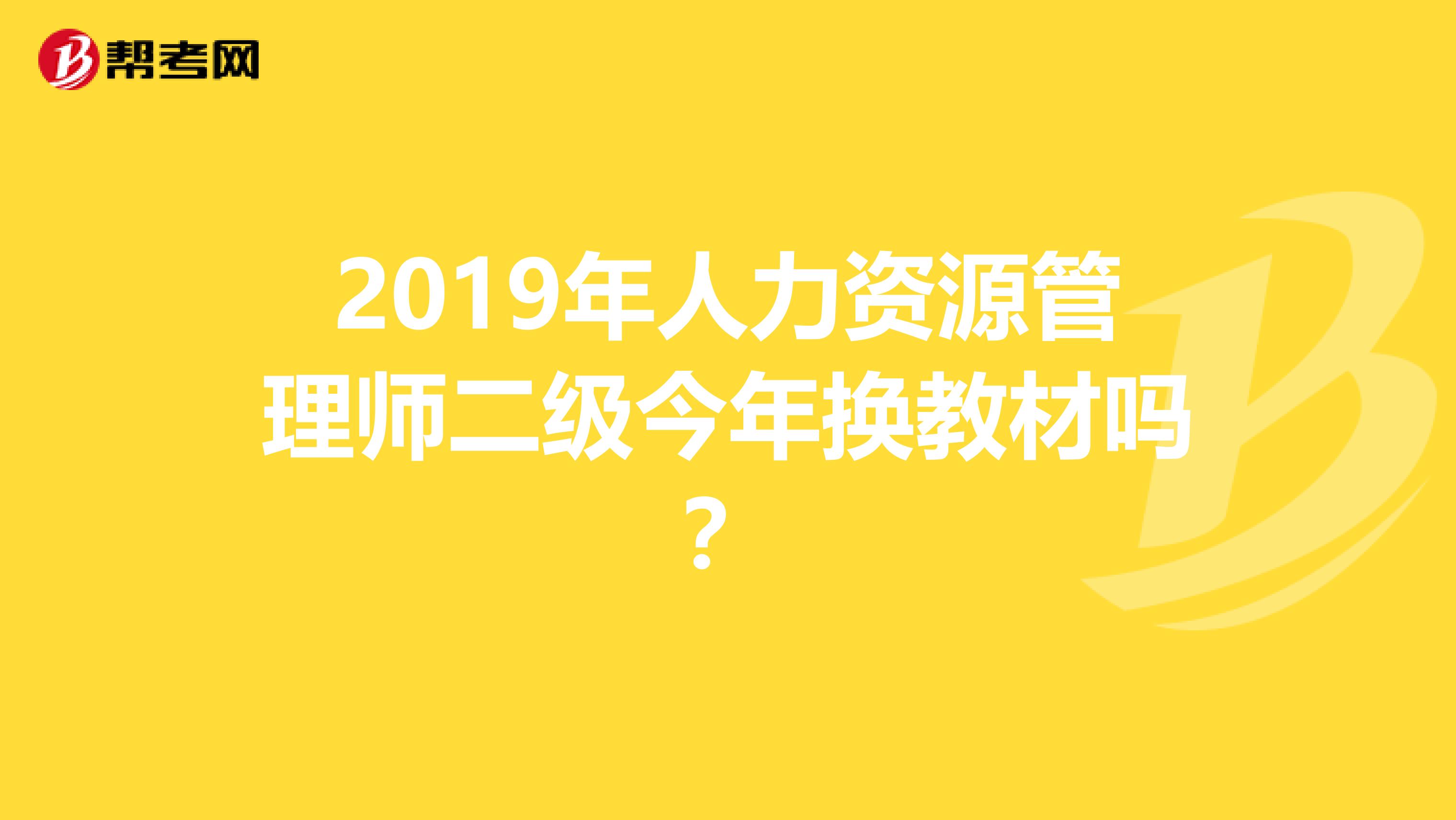 2019年人力资源管理师二级今年换教材吗?