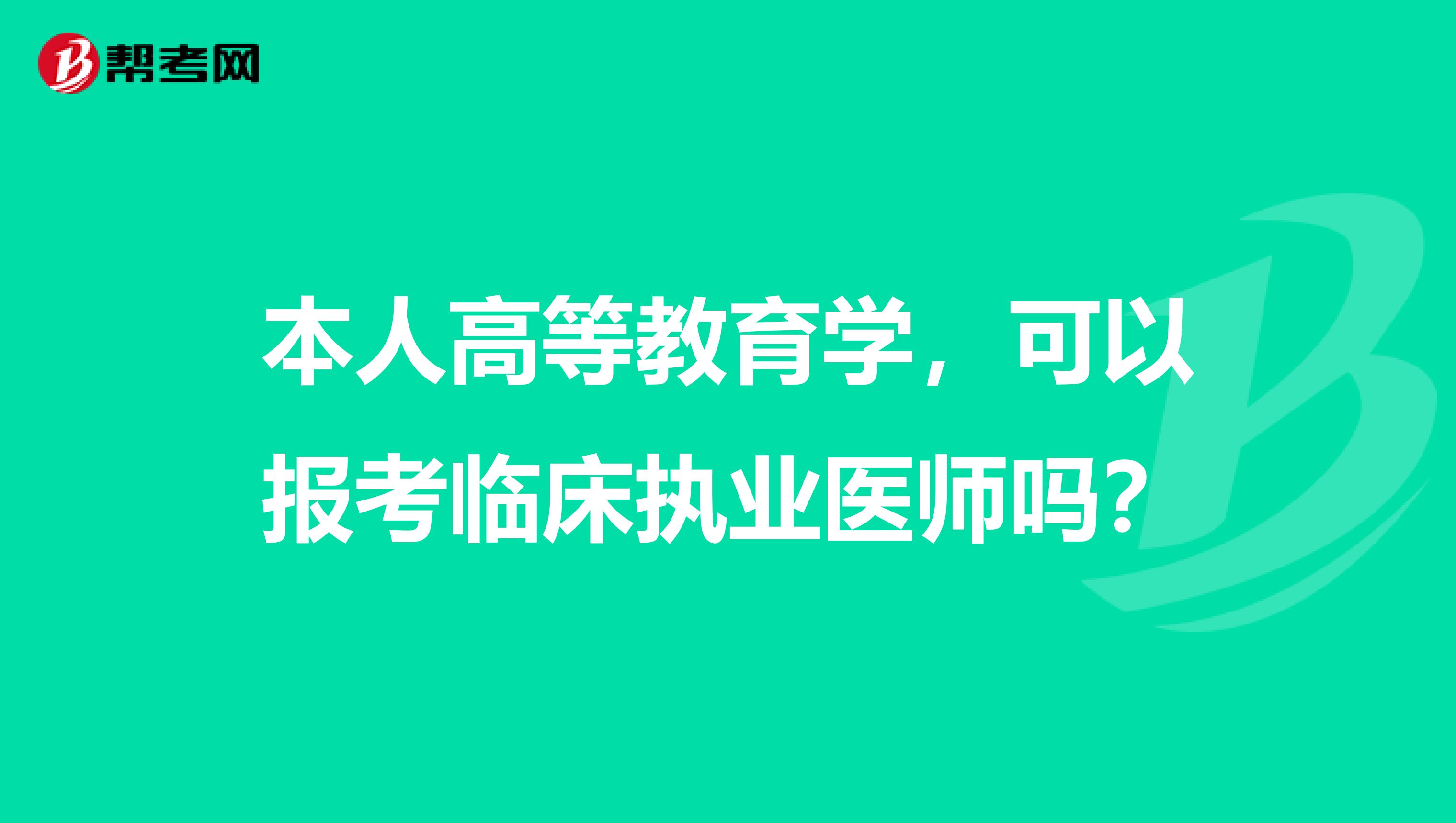 本人高等教育学,可以报考临床执业医师吗?