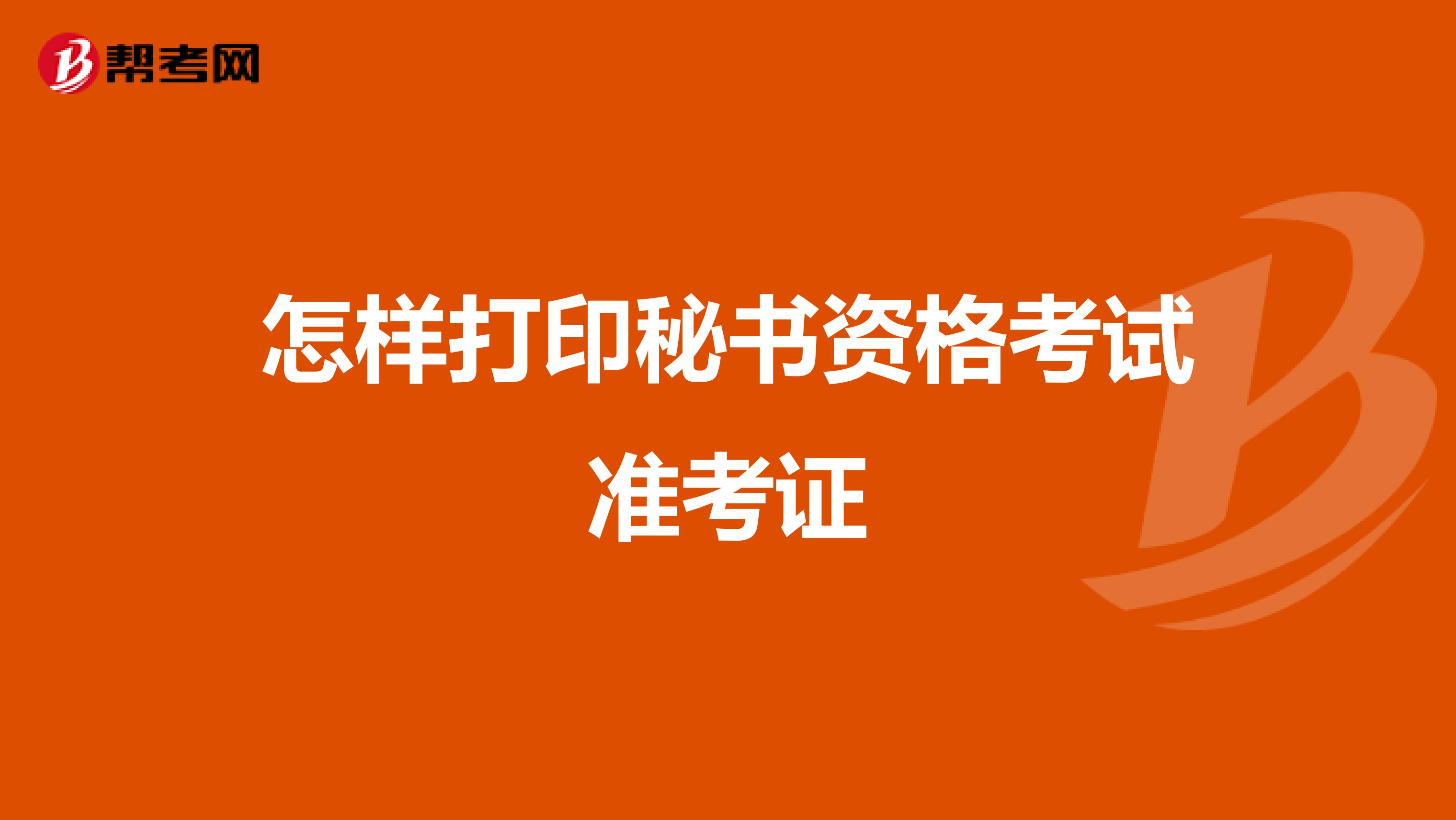 怎样打印秘书资格考试准考证