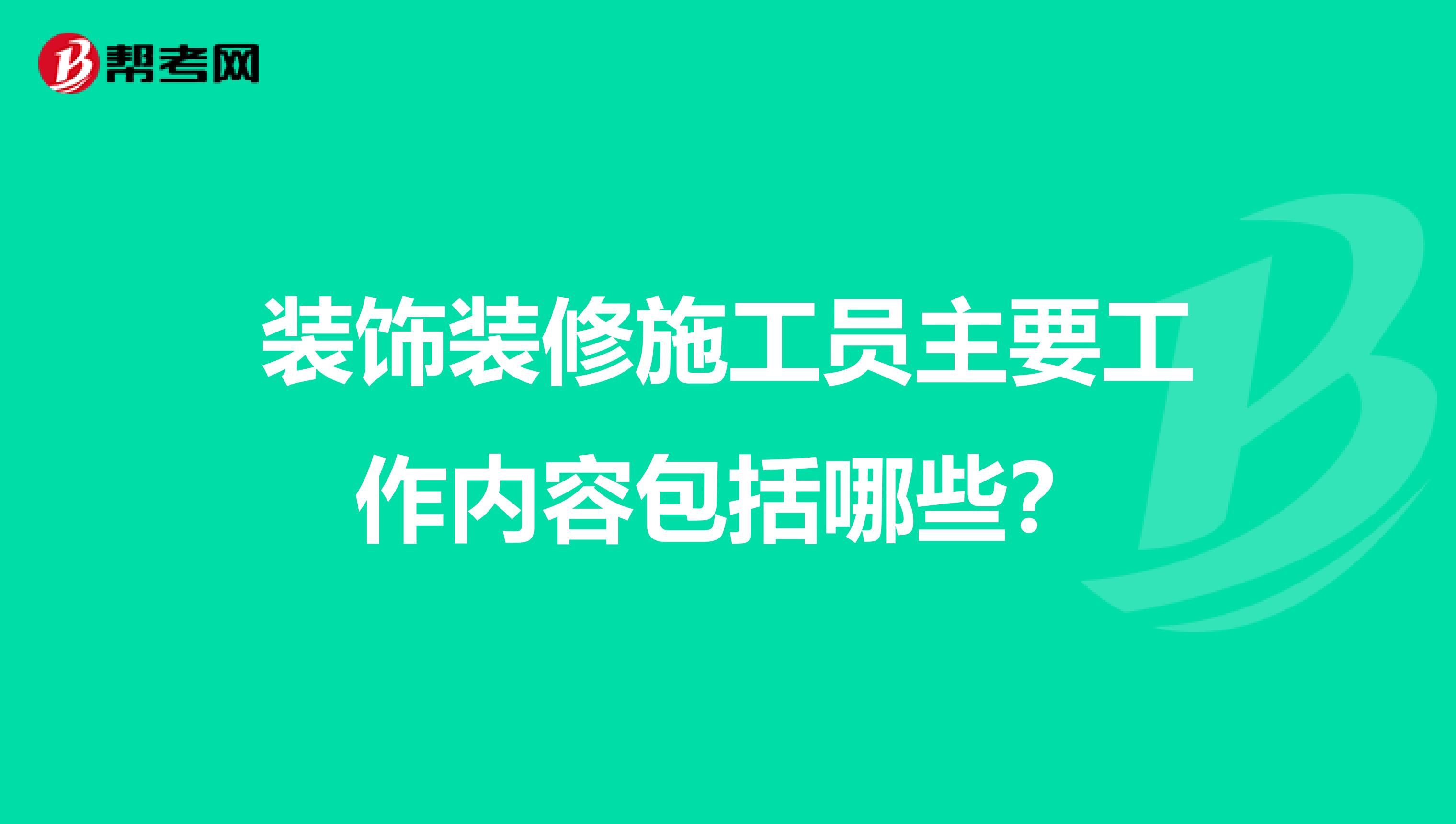 装饰装修施工员主要工作内容包括哪些?