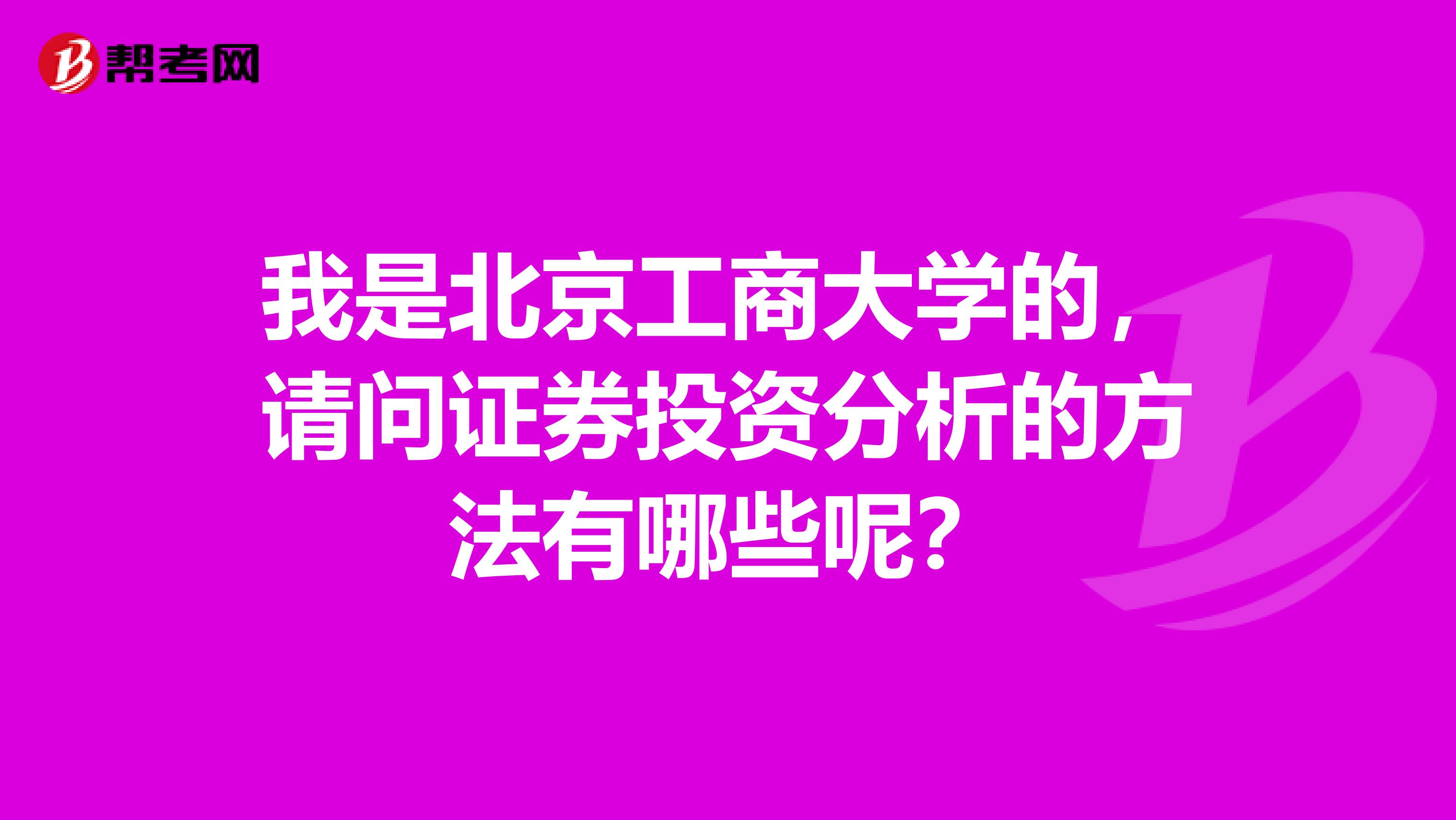 我是北京工商大学的,请问证券投资分析的方法有哪些呢?