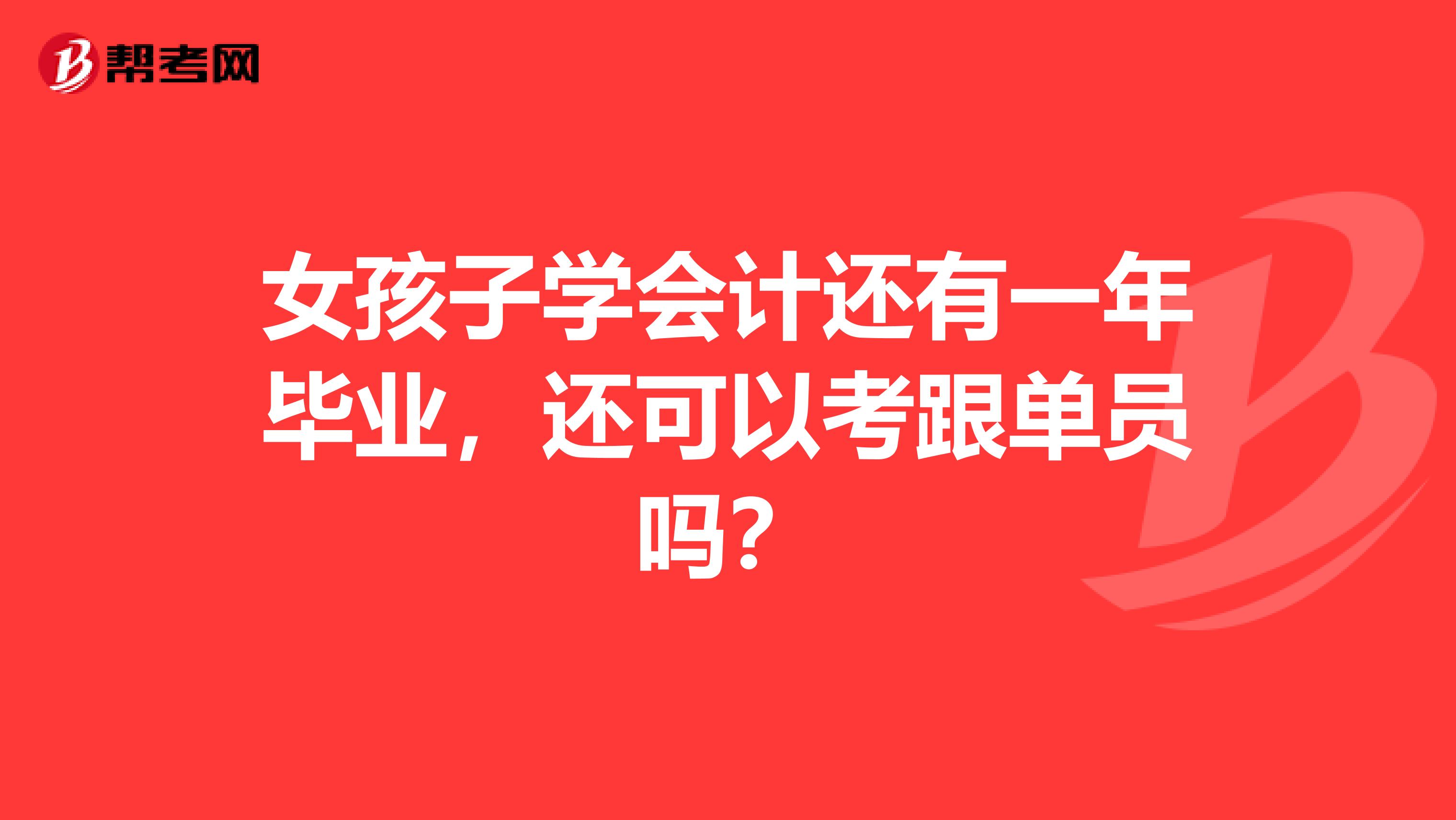 女孩子学会计还有一年毕业,还可以考跟单员吗?