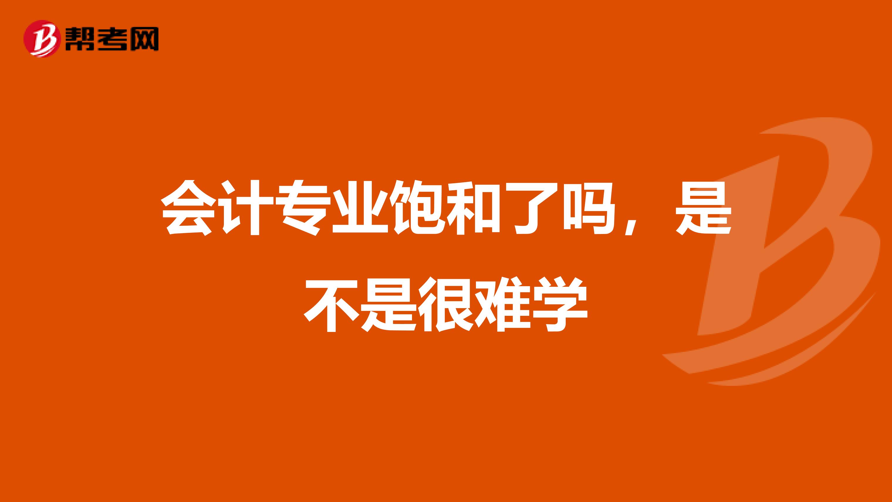 會計專業飽和了嗎,是不是很難學