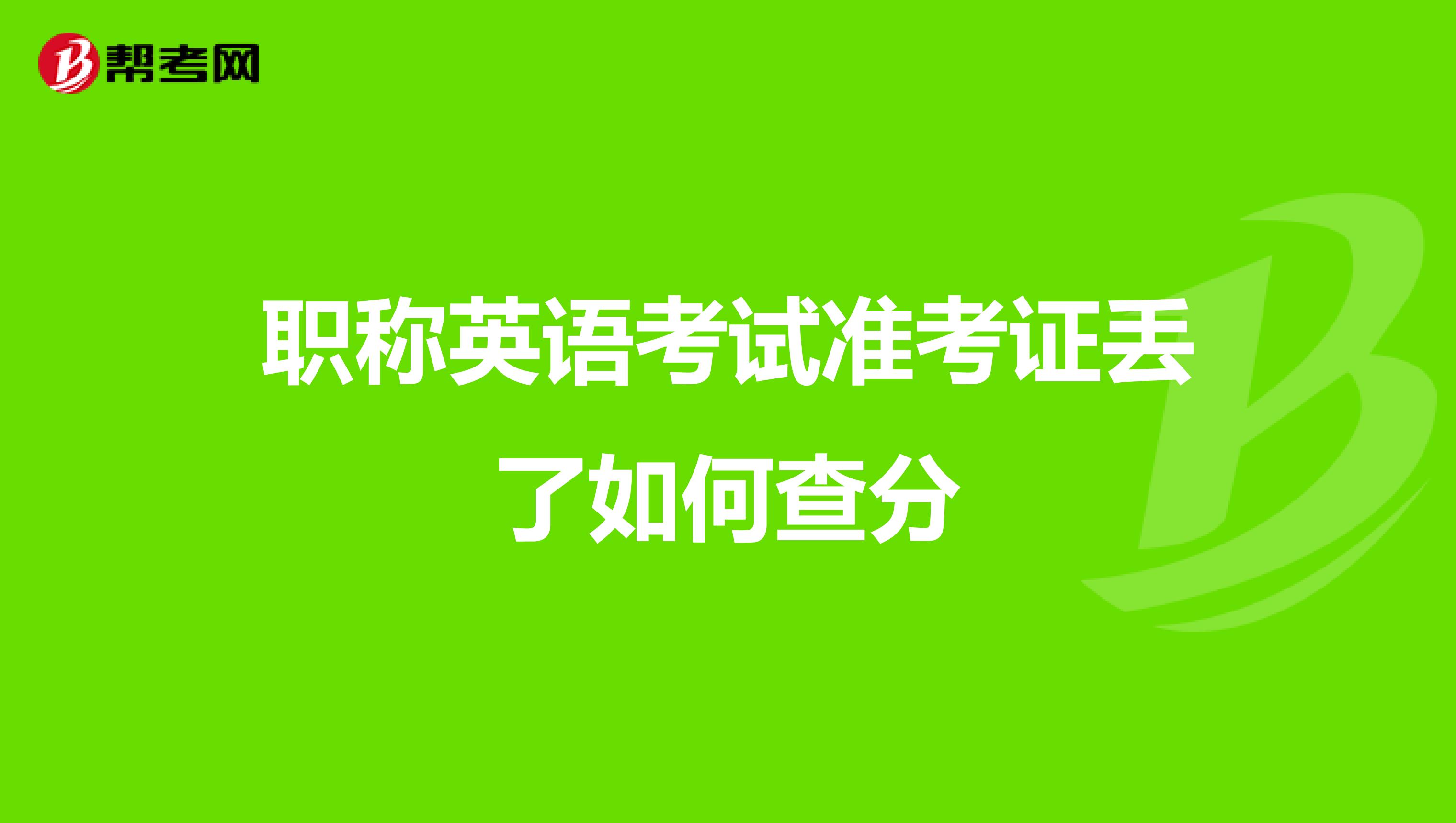 职称英语考试准考证丢了如何查分