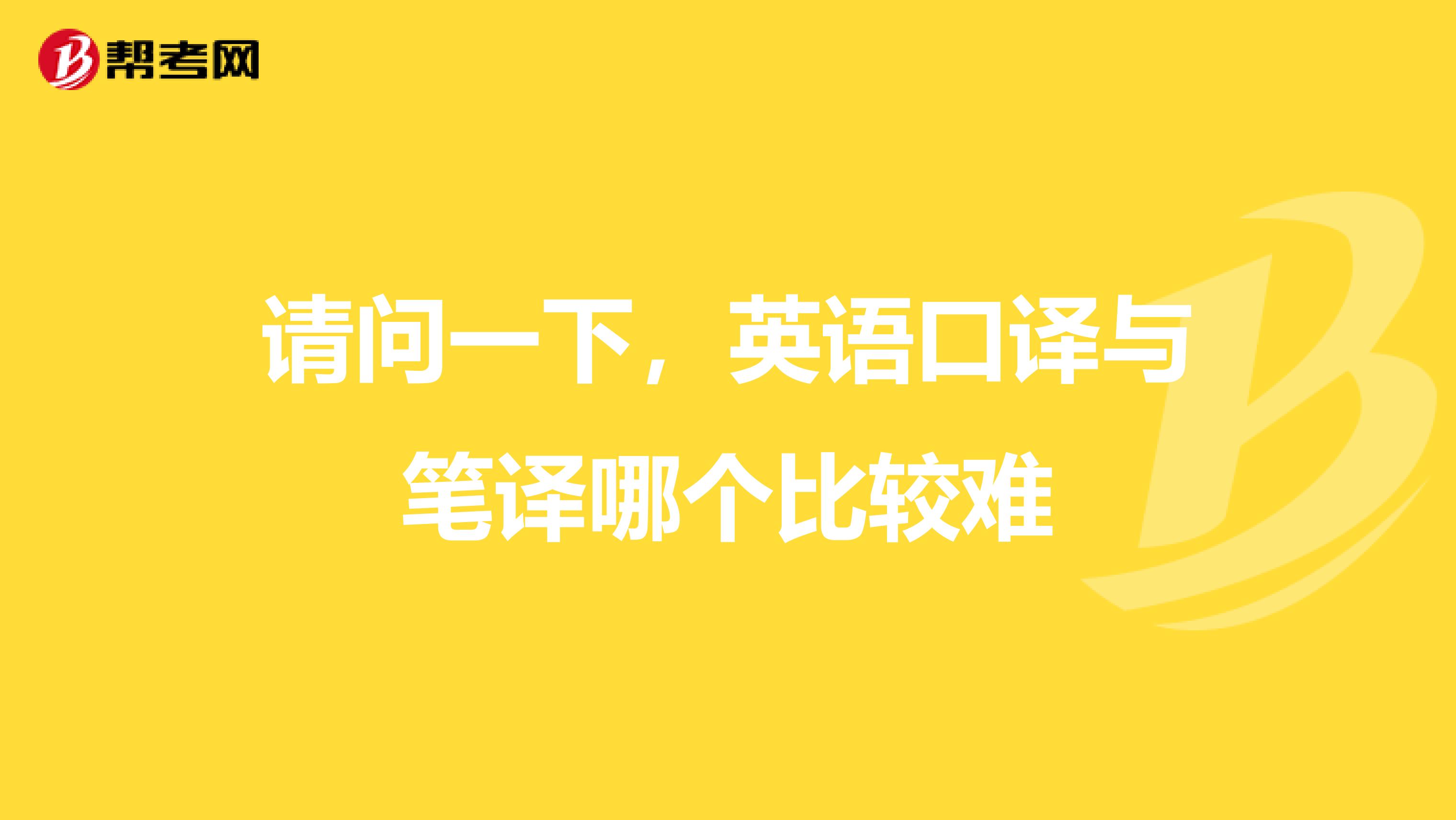 请问一下,英语口译与笔译哪个比较难
