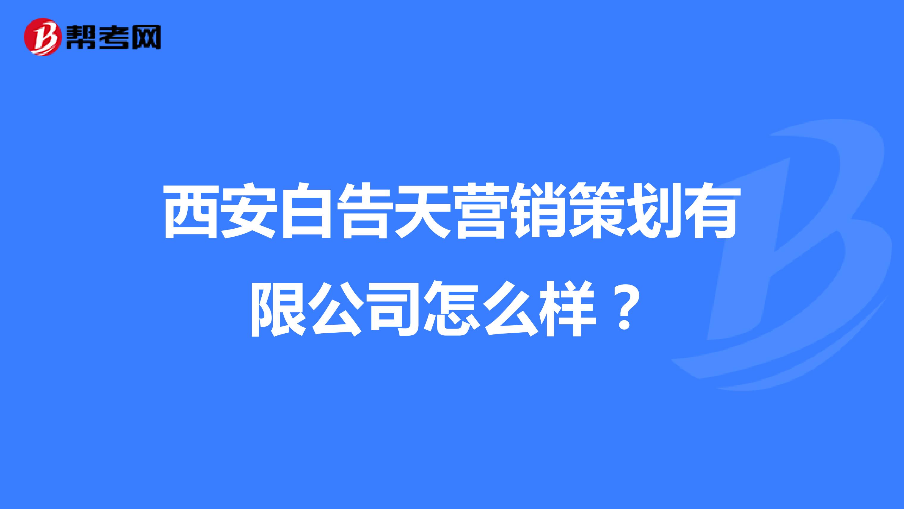 西安白告天营销策划有限公司怎么样？