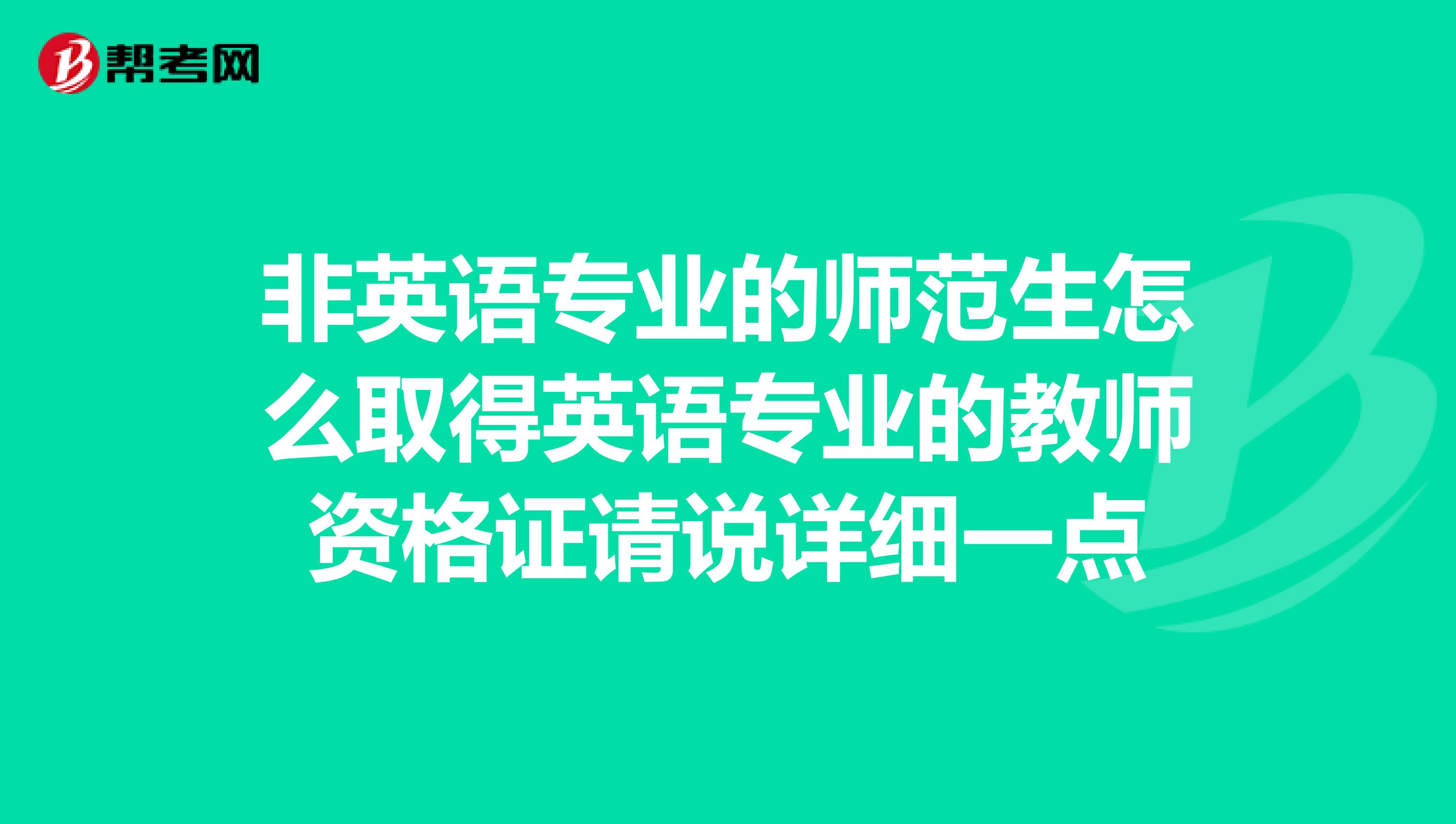 非英语专业的师范生怎么取得英语专业的教师资格证请说详细一点