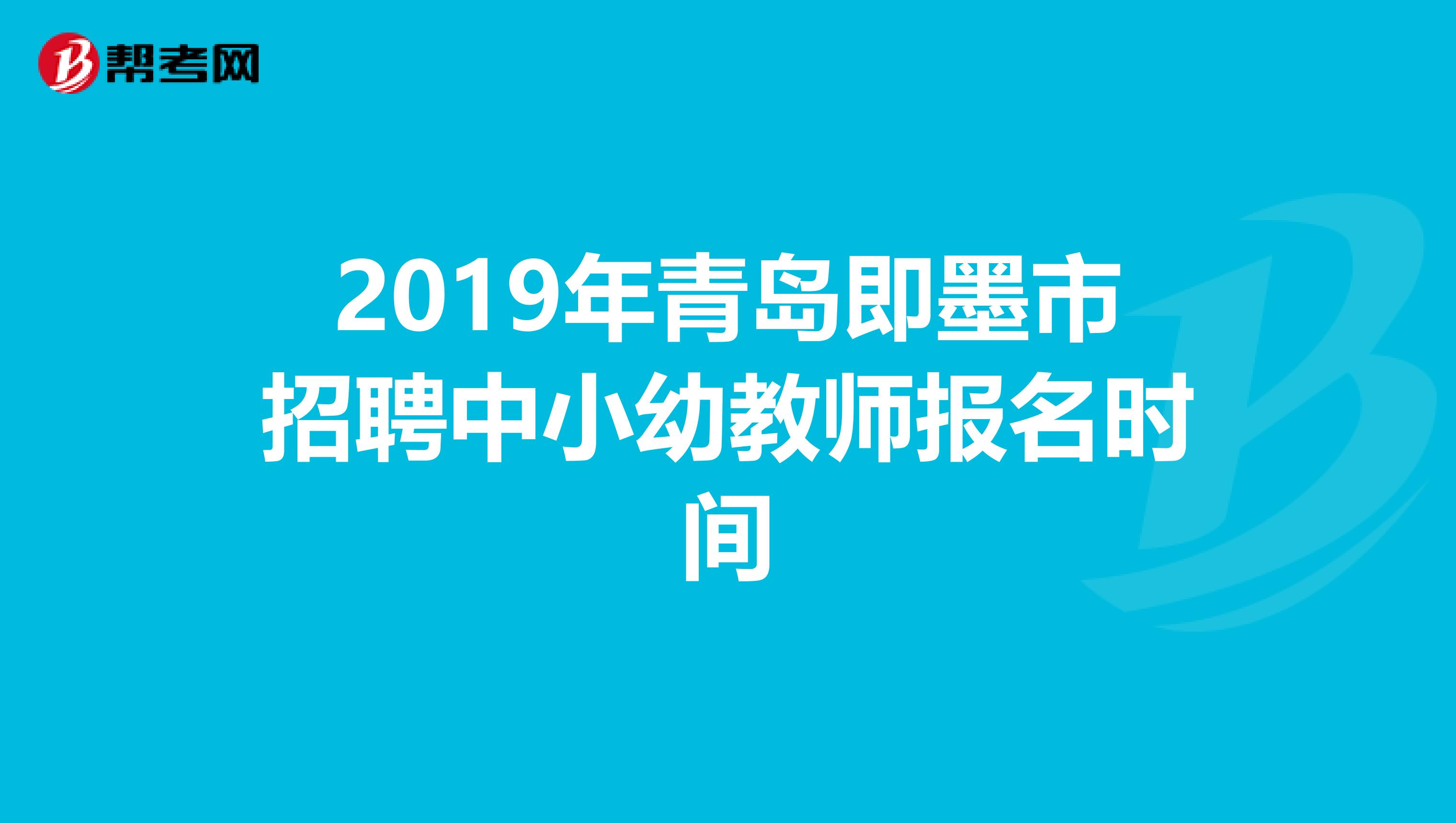 2019年青岛即墨市招聘中小幼教师报名时间