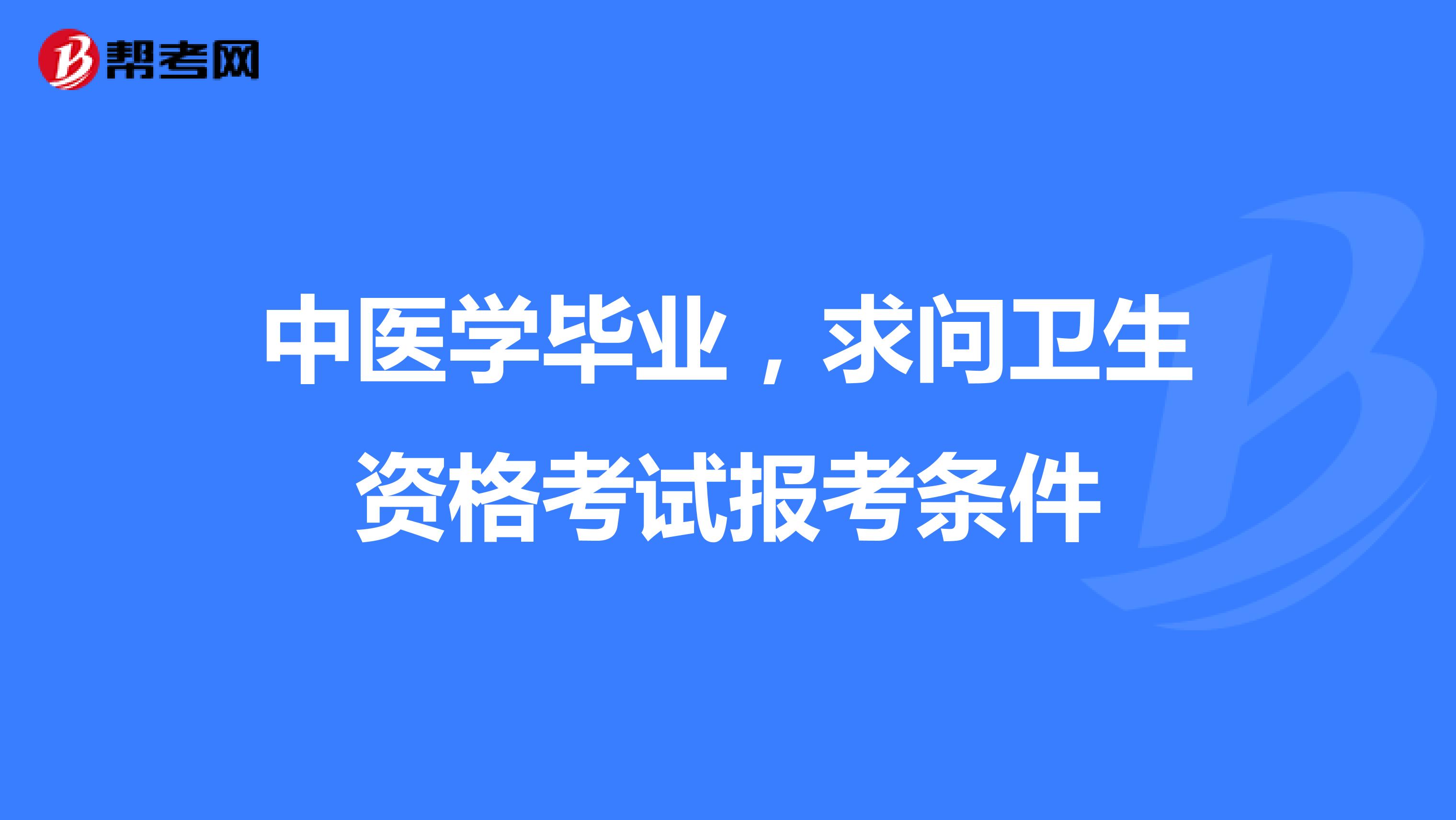 中醫學畢業，求問衛生資格考試報考條件