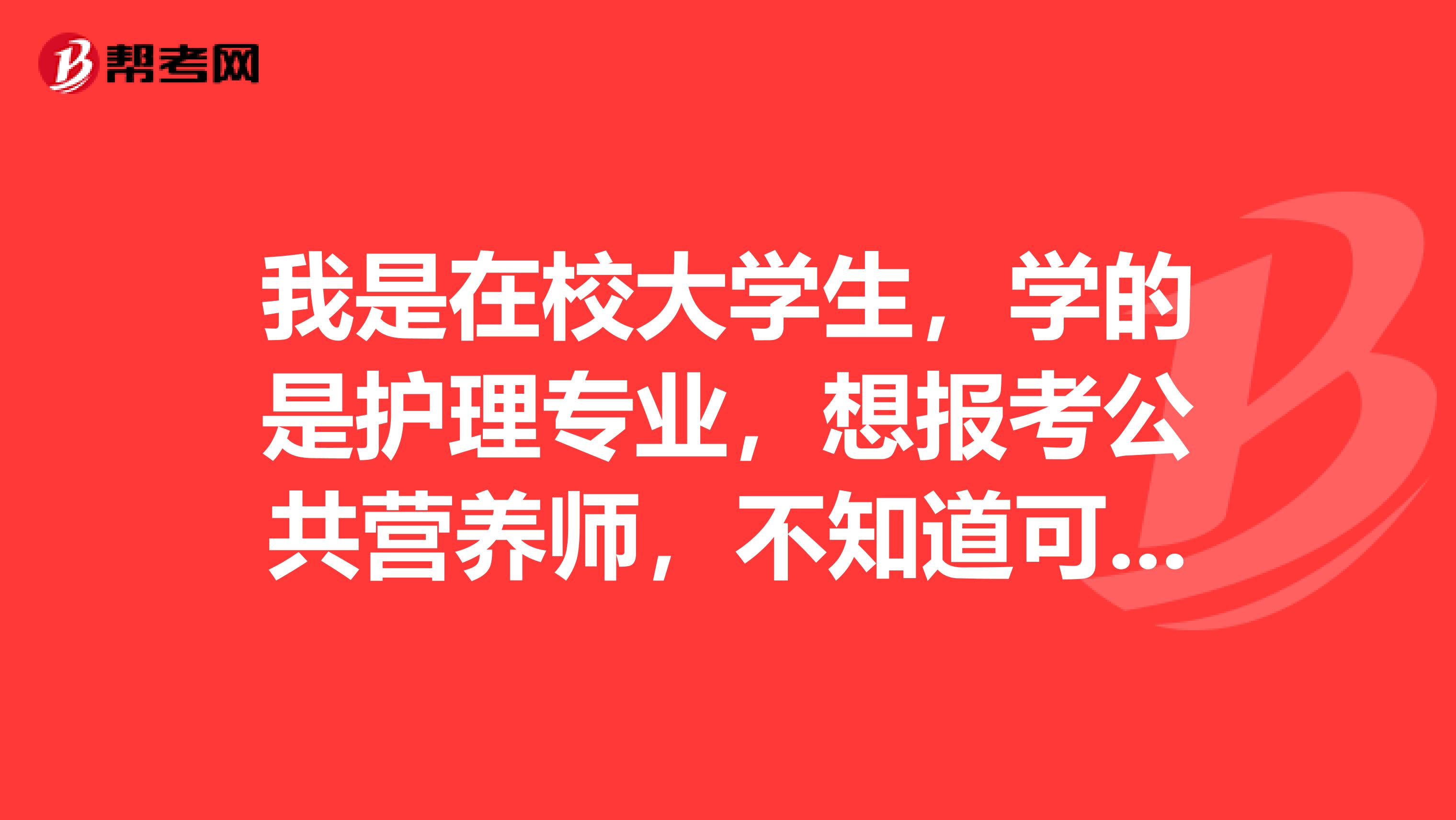 我是在校大学生,学的是护理专业,想报考公共营养师,不知道可以参加营养师吗?