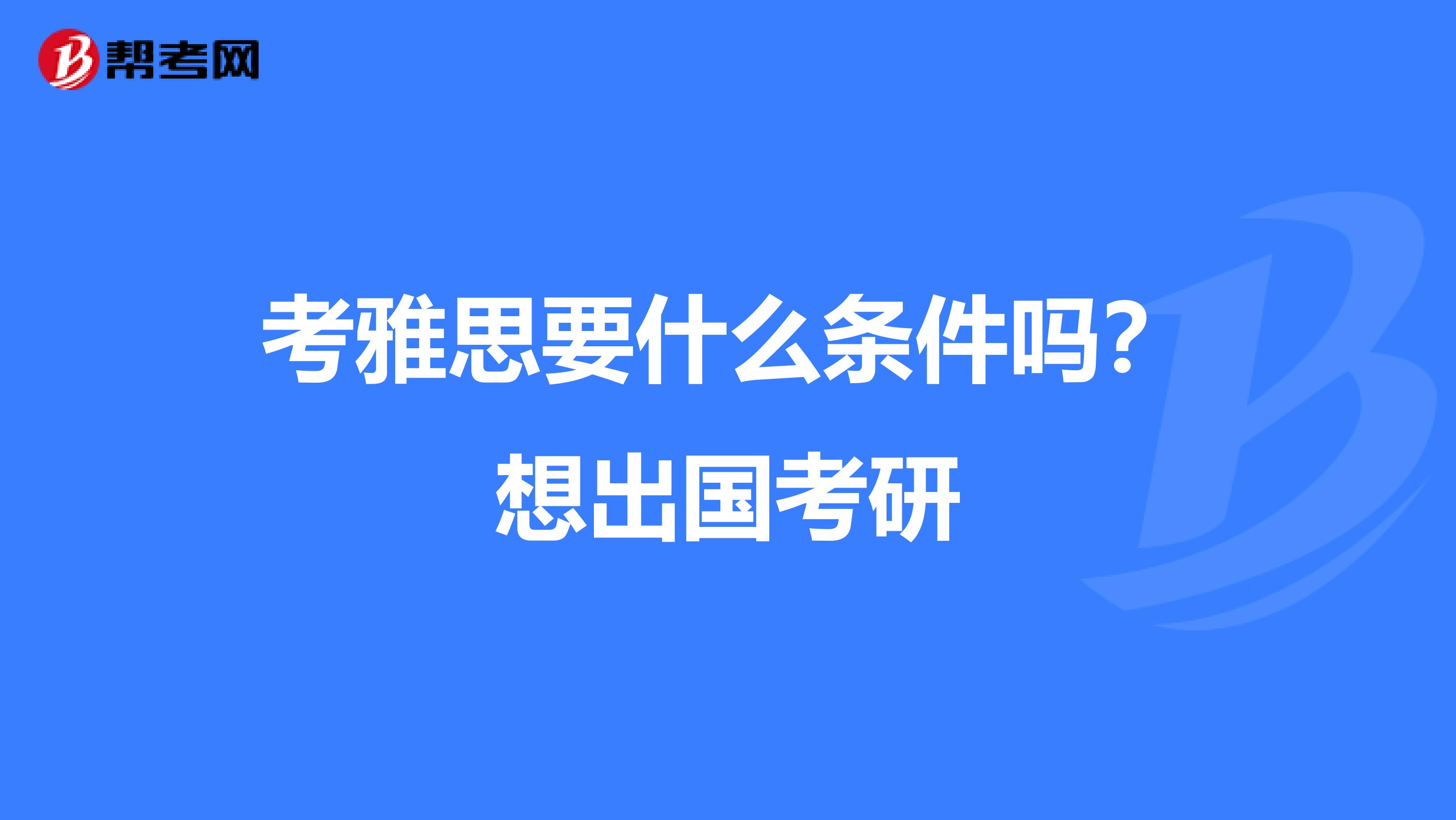 考雅思要什么条件吗？想出国考研