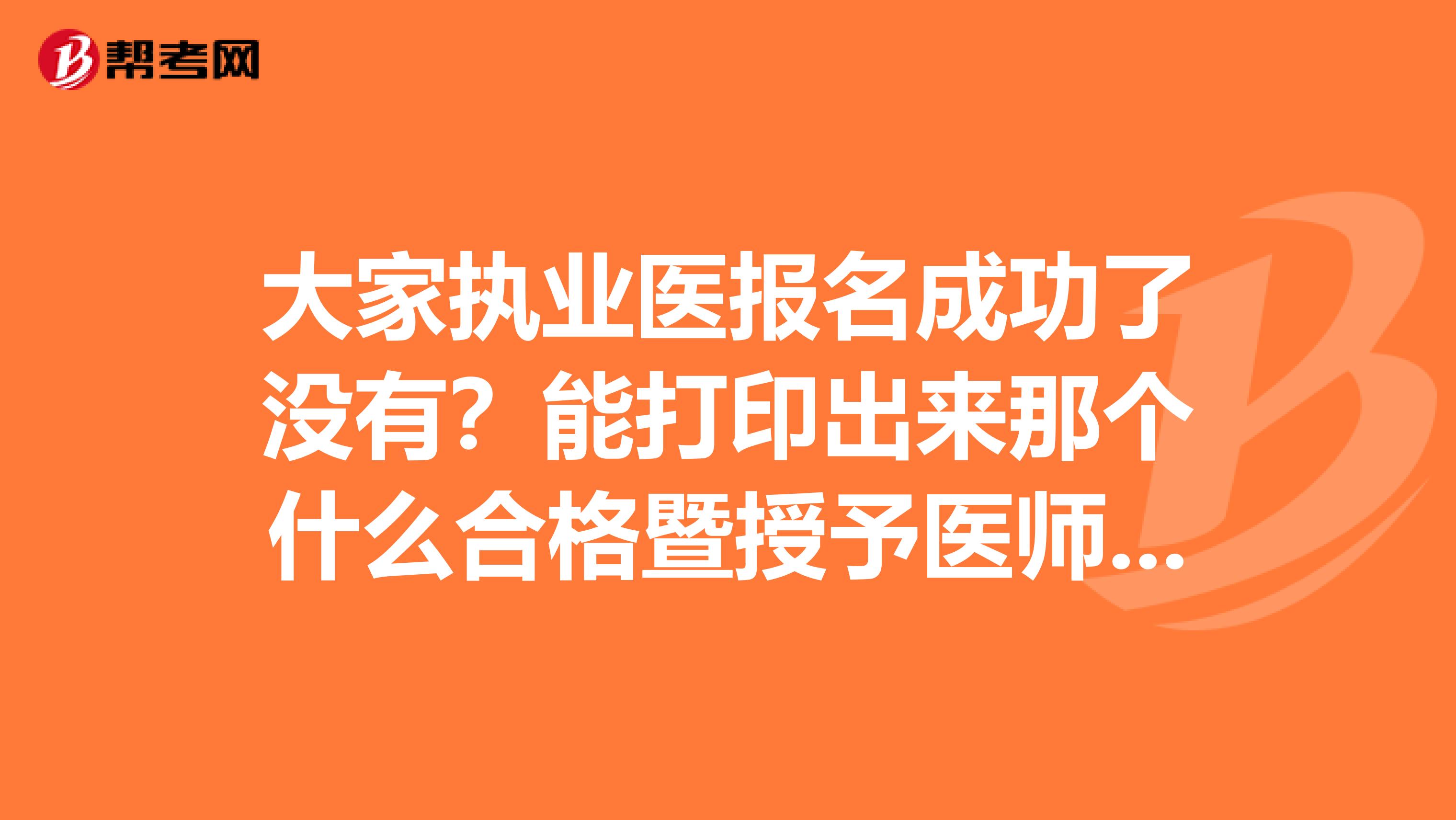 大家执业医报名成功了没有?能打印出来那个什么合格暨授予医师资格申请表吗?为什么我提交之前是这个表格,但是一提交就变成报名成功通知了。