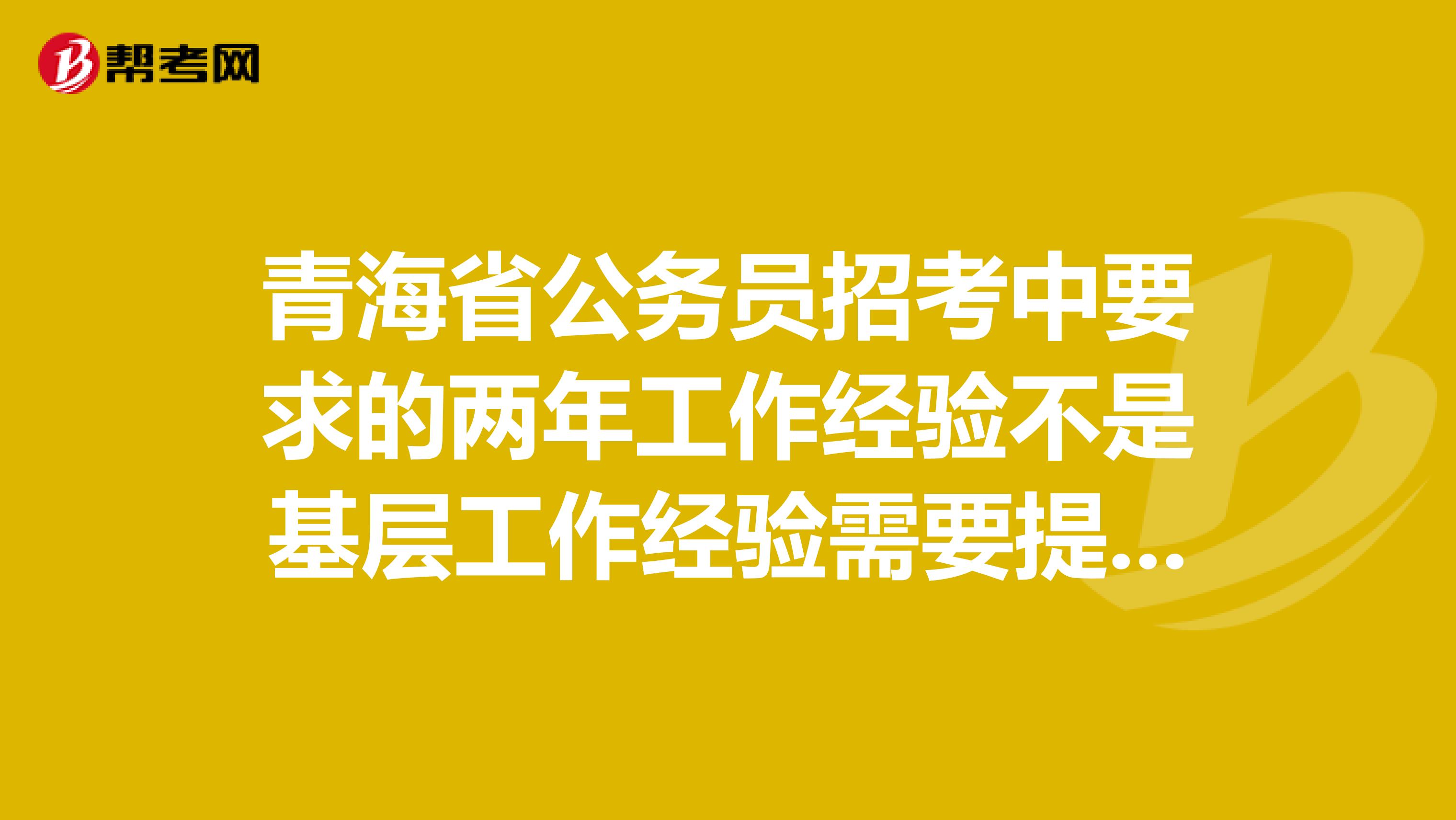 青海省公务员招考中要求的两年工作经验不是基层工作经验需要提供什么证明？有什么要求？