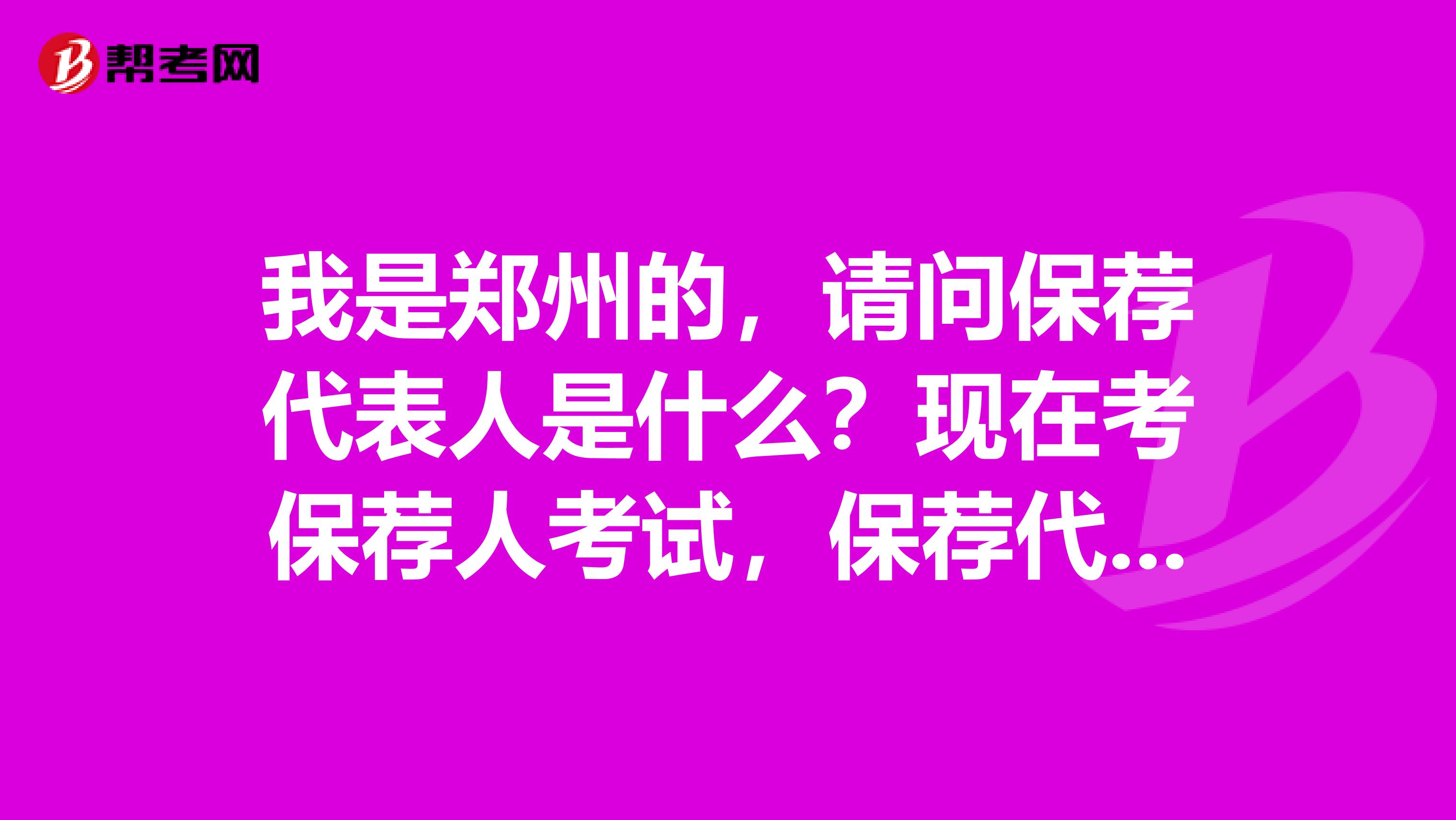 我是郑州的,请问保荐代表人是什么?现在考保荐人考试,保荐代表人资格考试到底考什么?