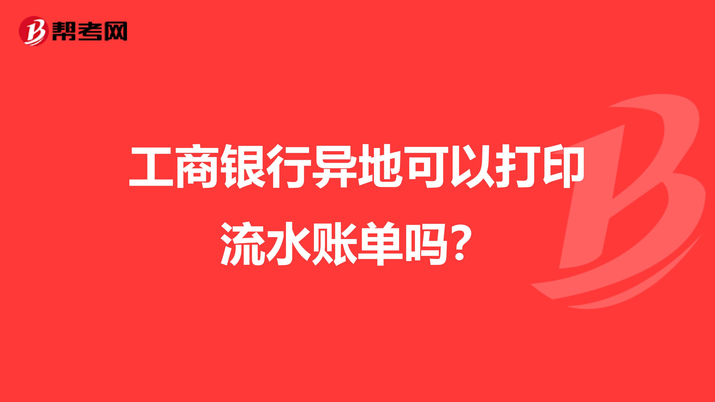 工商银行异地可以打印流水账单吗?