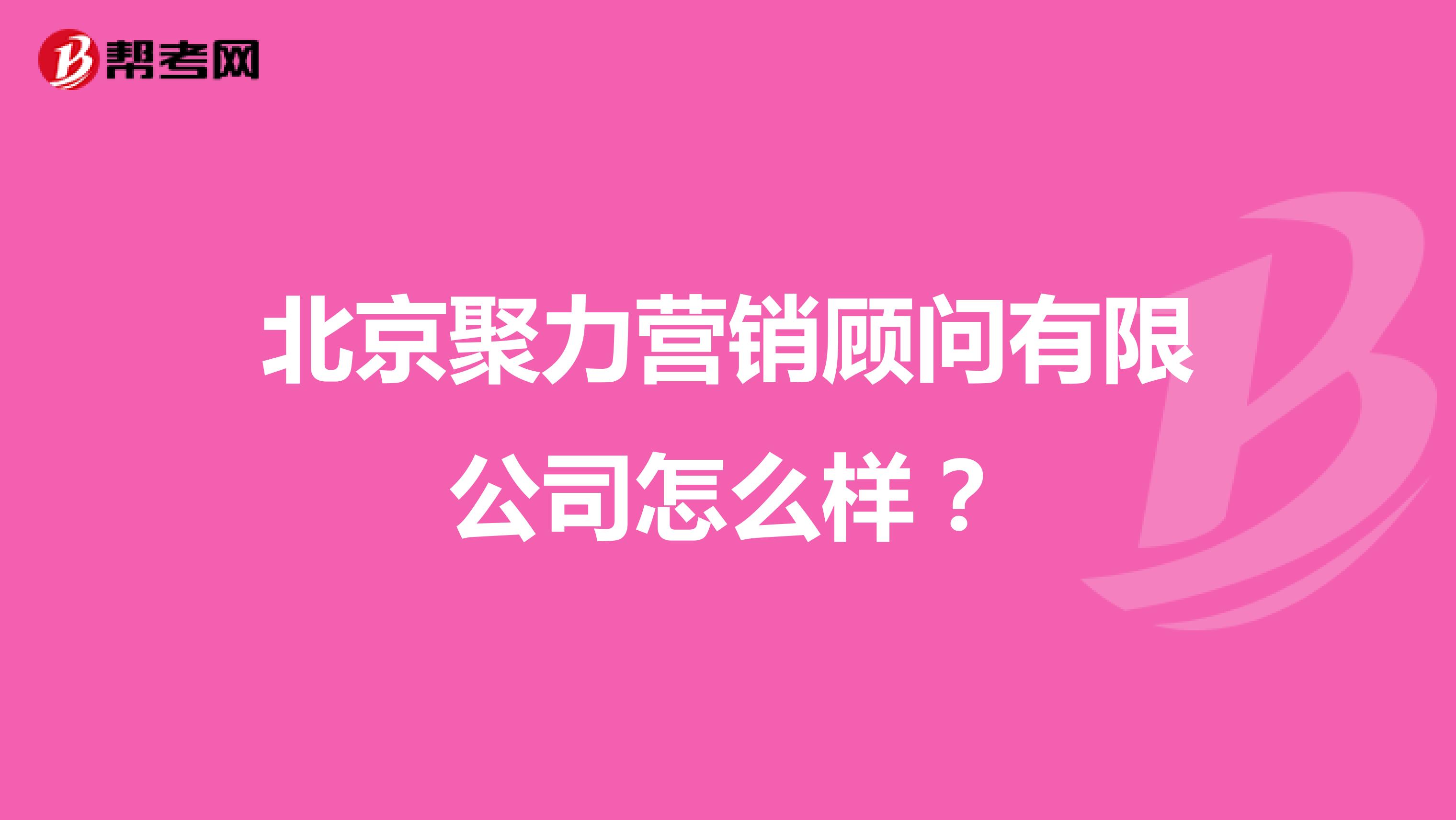 北京聚力营销顾问有限公司怎么样？
