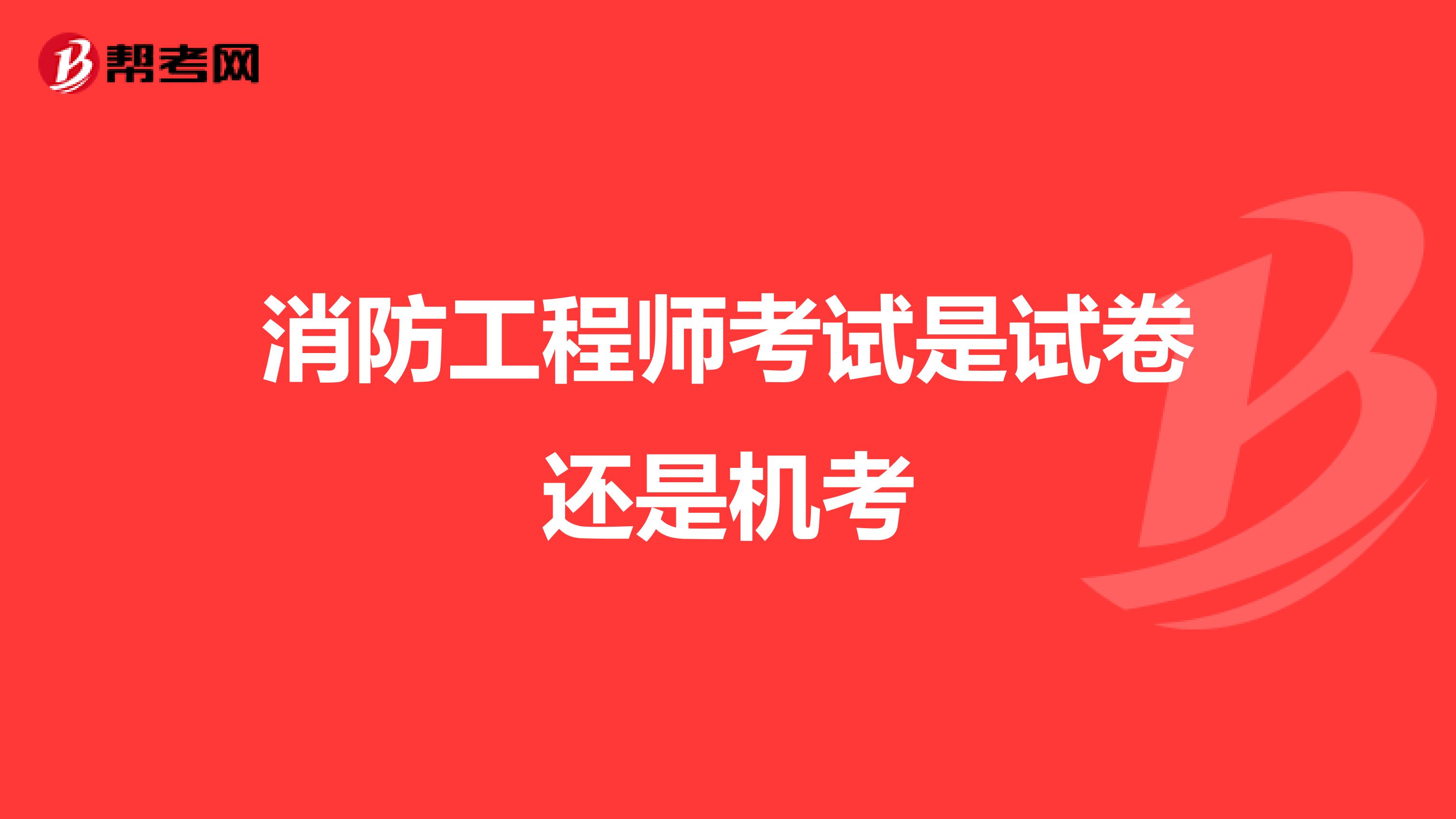 消防工程师考试是试卷还是机考