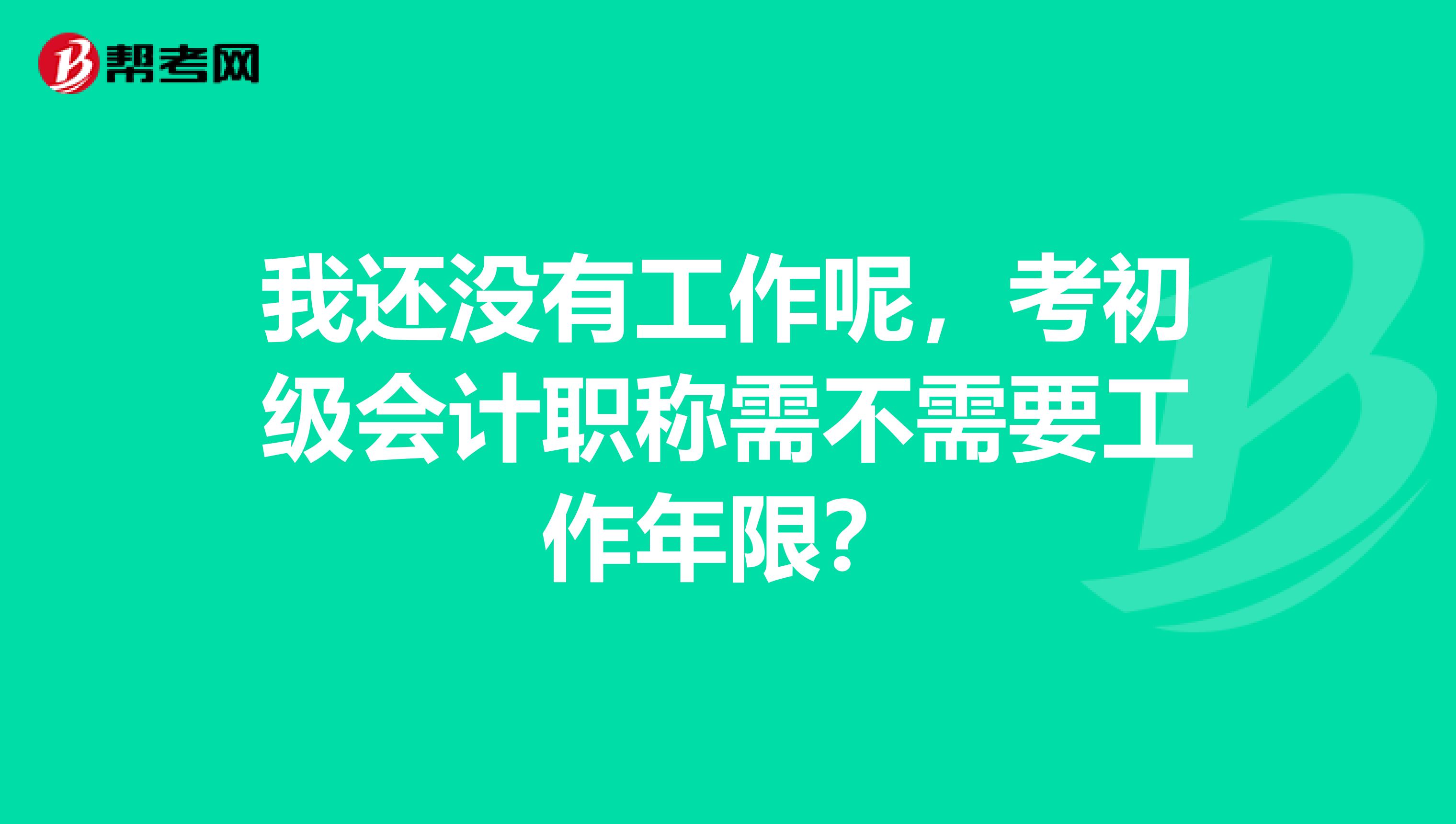 我还没有工作呢,考初级会计职称需不需要工作年限?