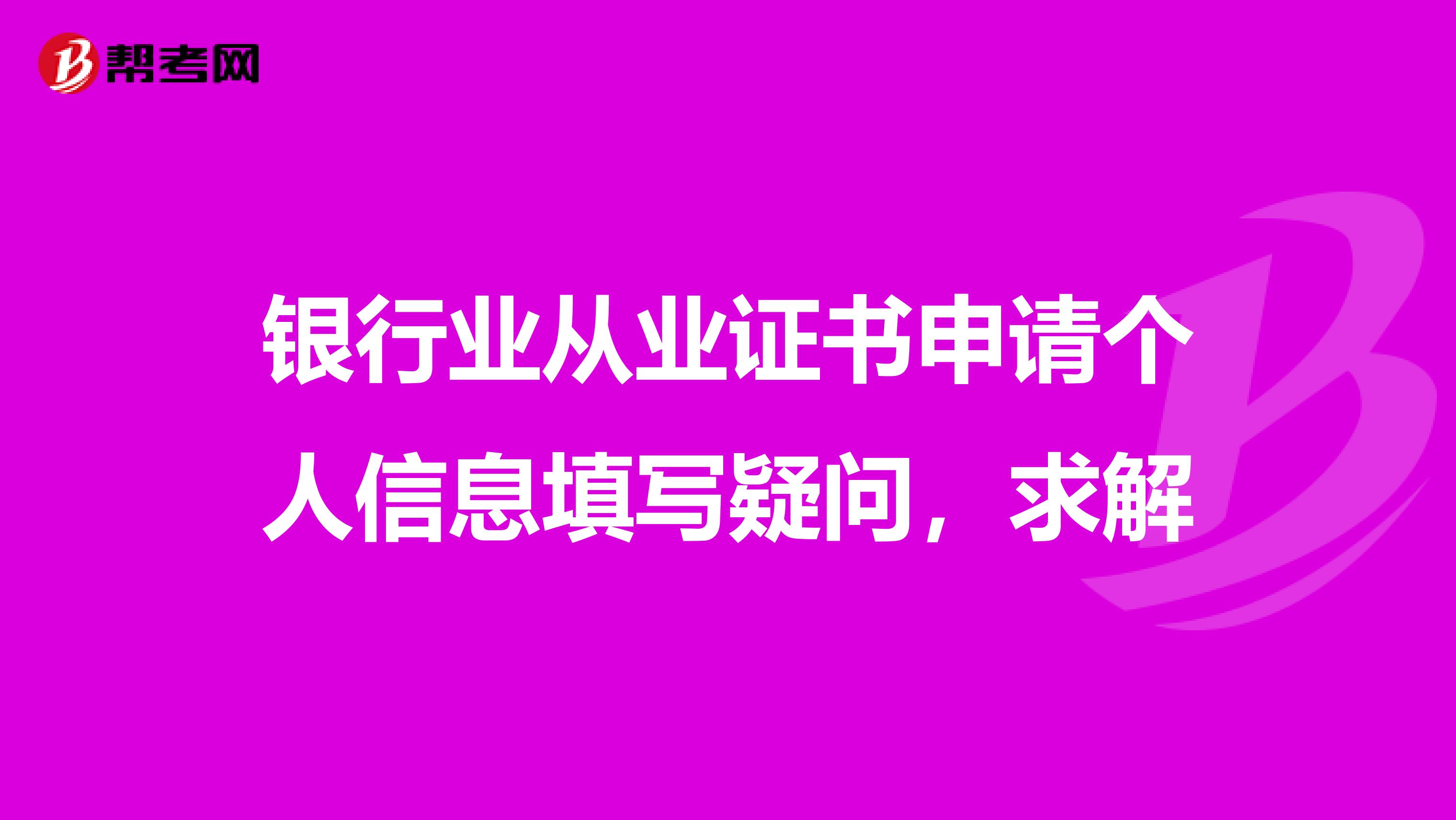 银行业从业证书申请个人信息填写疑问，求解