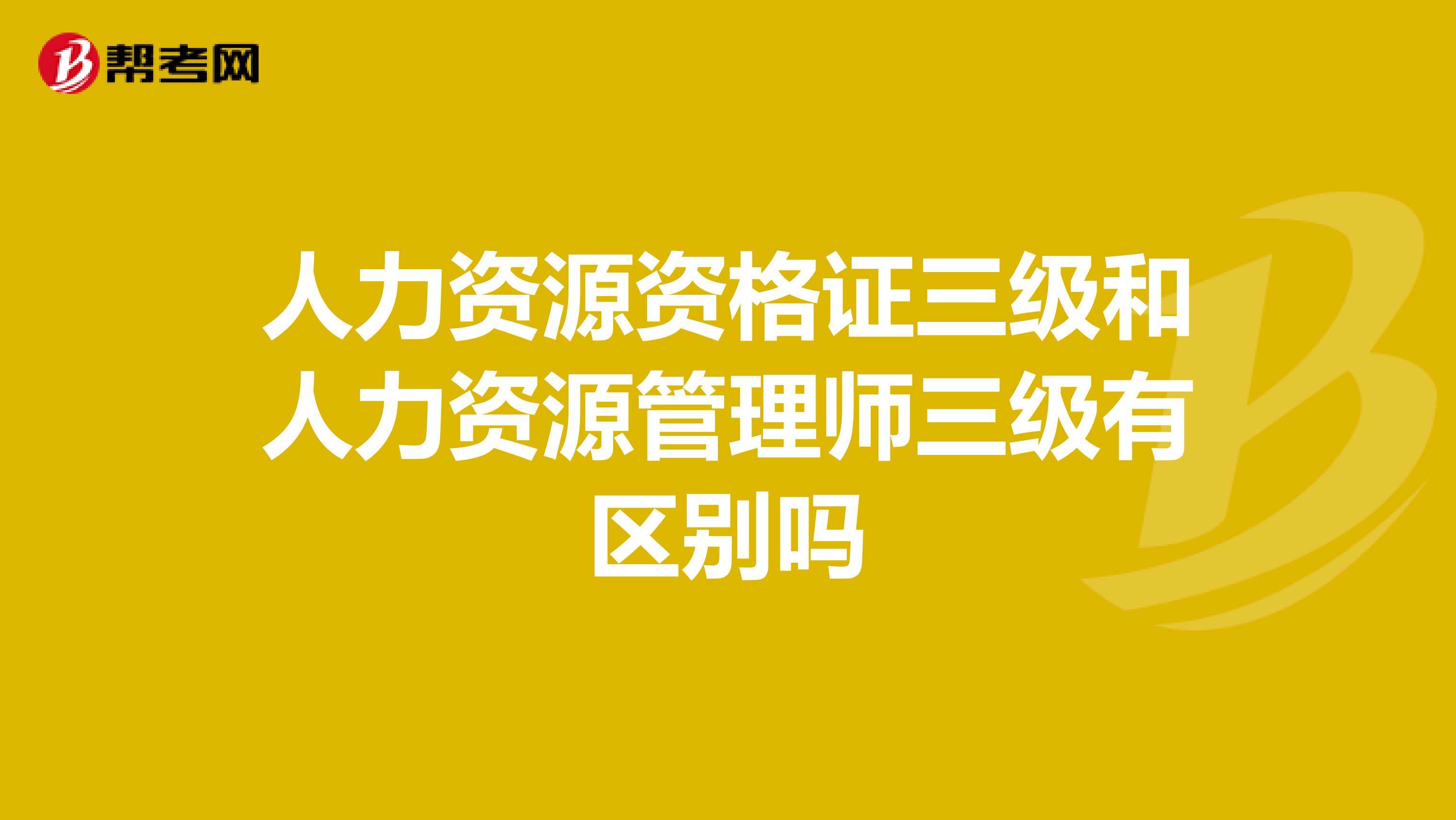 人力资源资格证三级和人力资源管理师三级有区别吗