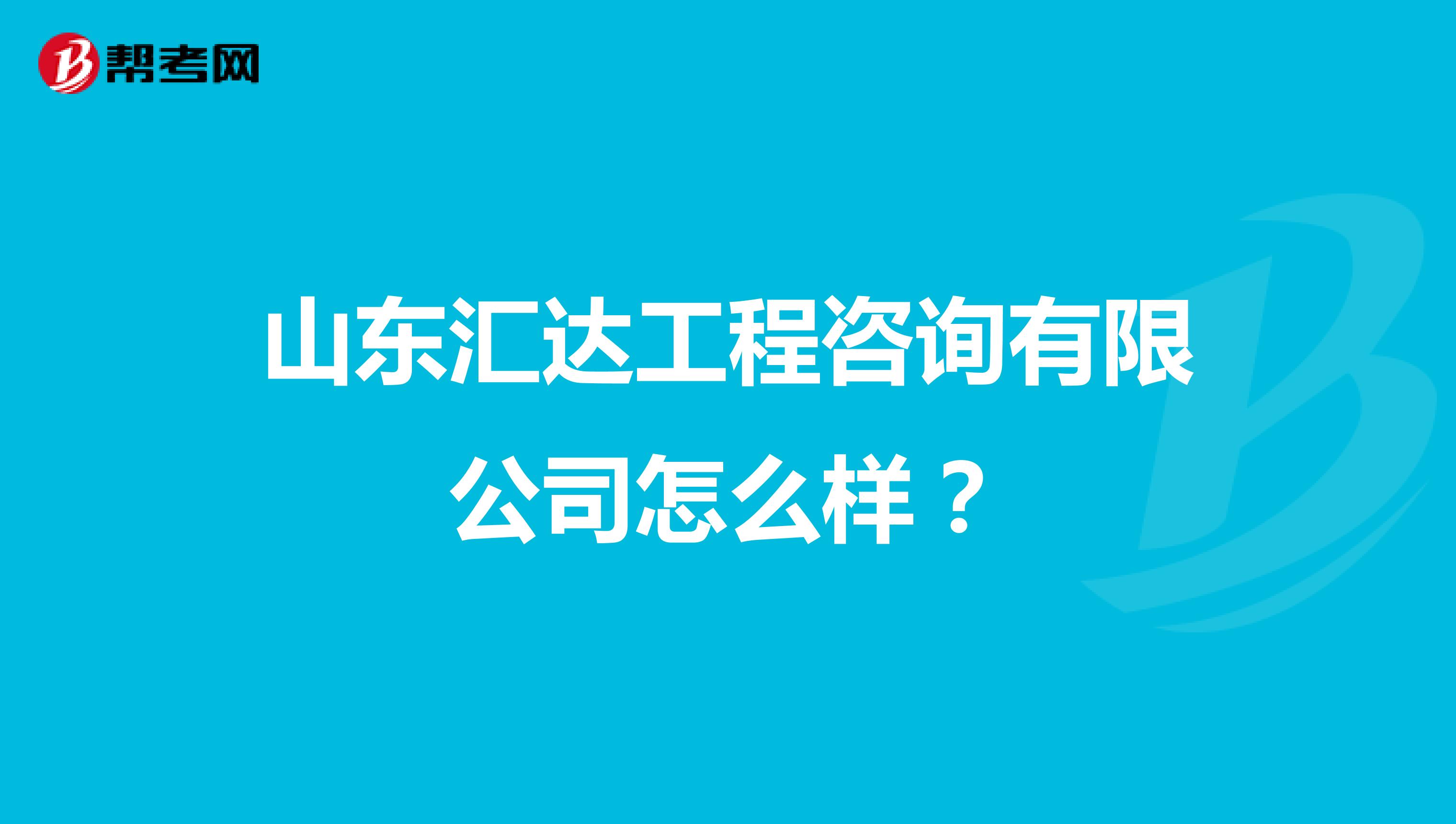 山东汇达工程咨询有限公司怎么样？