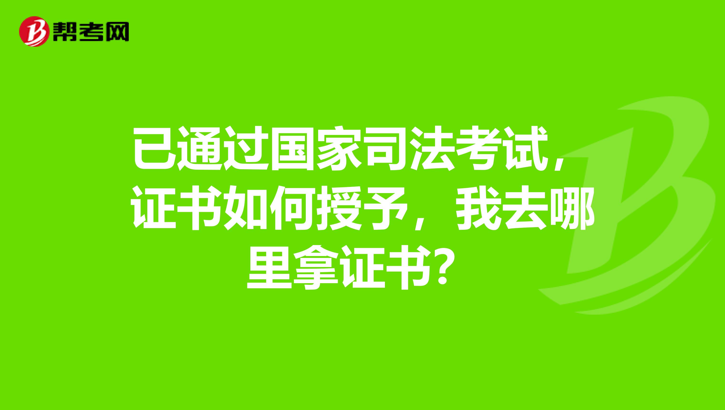 已通过国家司法考试，证书如何授予，我去哪里拿证书？